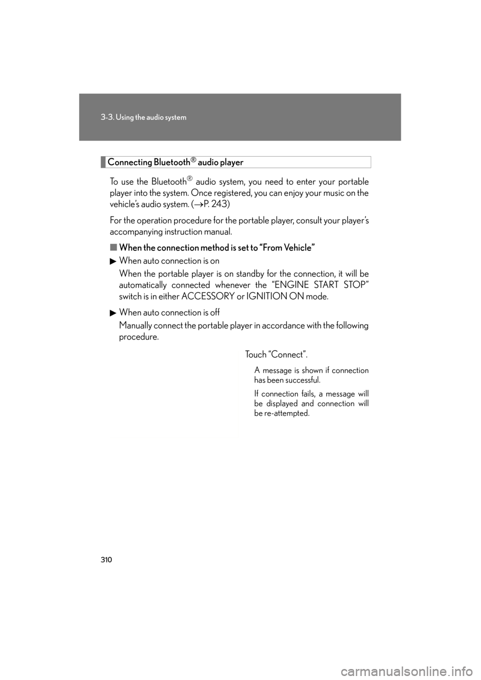 Lexus GS350 2011 Owners Manual 310
3-3. Using the audio system
GS_G_U (OM30C11U)
October 28, 2011 5:15 pm
Connecting Bluetooth® audio player
To use the Bluetooth
® audio system, you need to enter your portable
player into the sys Lexus GS350 2011 Owners Manual 310
3-3. Using the audio system
GS_G_U (OM30C11U)
October 28, 2011 5:15 pm
Connecting Bluetooth® audio player
To use the Bluetooth
® audio system, you need to enter your portable
player into the sys