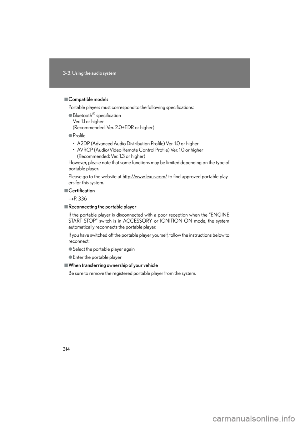 Lexus GS350 2011 User Guide 314
3-3. Using the audio system
GS_G_U (OM30C11U)
October 28, 2011 5:15 pm
■Compatible models
Portable players must correspond to the following specifications:
●Bluetooth® specification
Ve r. 1 Lexus GS350 2011 User Guide 314
3-3. Using the audio system
GS_G_U (OM30C11U)
October 28, 2011 5:15 pm
■Compatible models
Portable players must correspond to the following specifications:
●Bluetooth® specification
Ve r. 1