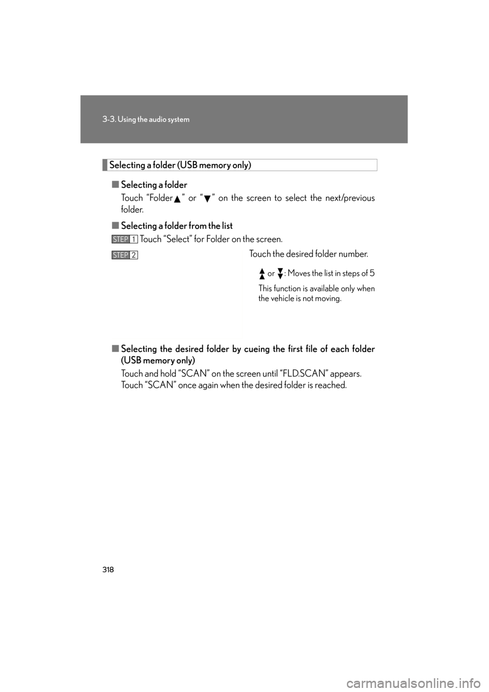 Lexus GS350 2011  Owners Manual 318
3-3. Using the audio system
GS_G_U (OM30C11U)
October 28, 2011 5:15 pm
Selecting a folder (USB memory only)
■ Selecting a folder
Touch “Folder ” or “ ” on the screen to select the next/p