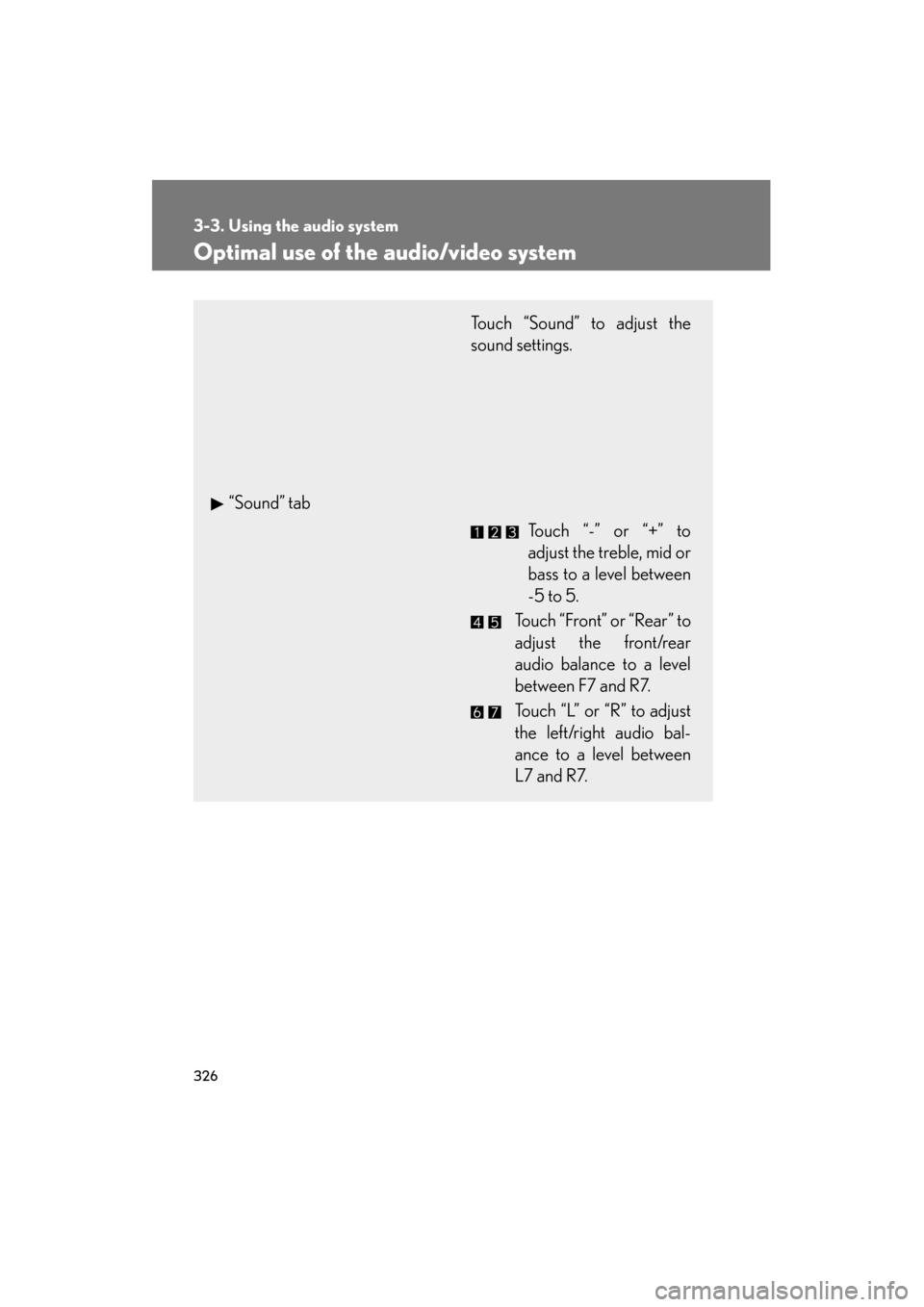 Lexus GS350 2011  Owners Manual 326
3-3. Using the audio system
GS_G_U (OM30C11U)
October 28, 2011 5:15 pm
Optimal use of the audio/video system
Touch “Sound” to adjust the
sound settings.
“Sound” tab Touch “-” or “+
