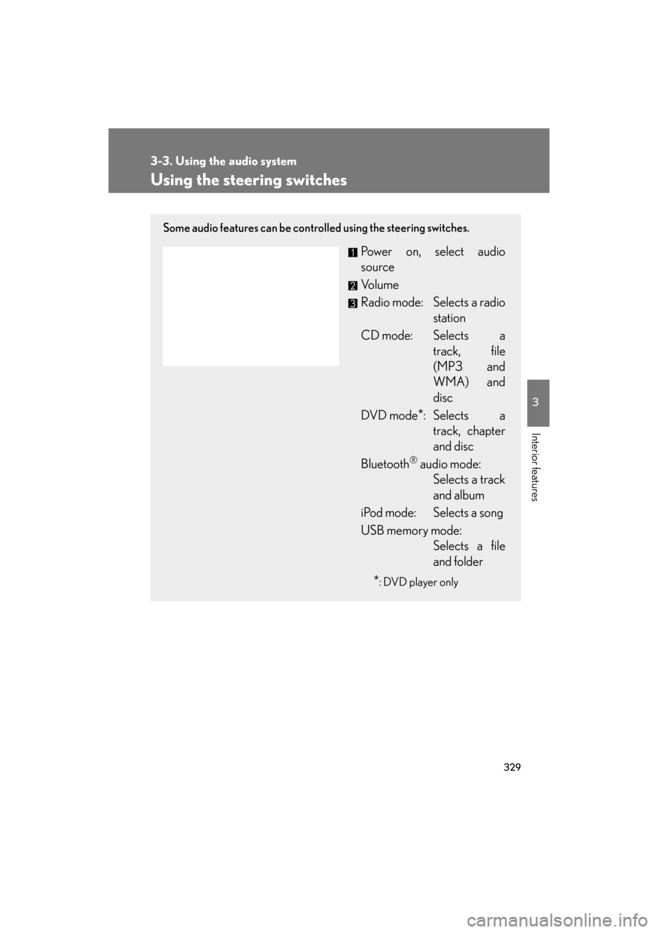 Lexus GS350 2011 User Guide 329
3-3. Using the audio system
3
Interior features
GS_G_U (OM30C11U)
October 28, 2011 5:15 pm
Using the steering switches
Some audio features can be controlled using the steering switches.
Power on, Lexus GS350 2011 User Guide 329
3-3. Using the audio system
3
Interior features
GS_G_U (OM30C11U)
October 28, 2011 5:15 pm
Using the steering switches
Some audio features can be controlled using the steering switches.
Power on,