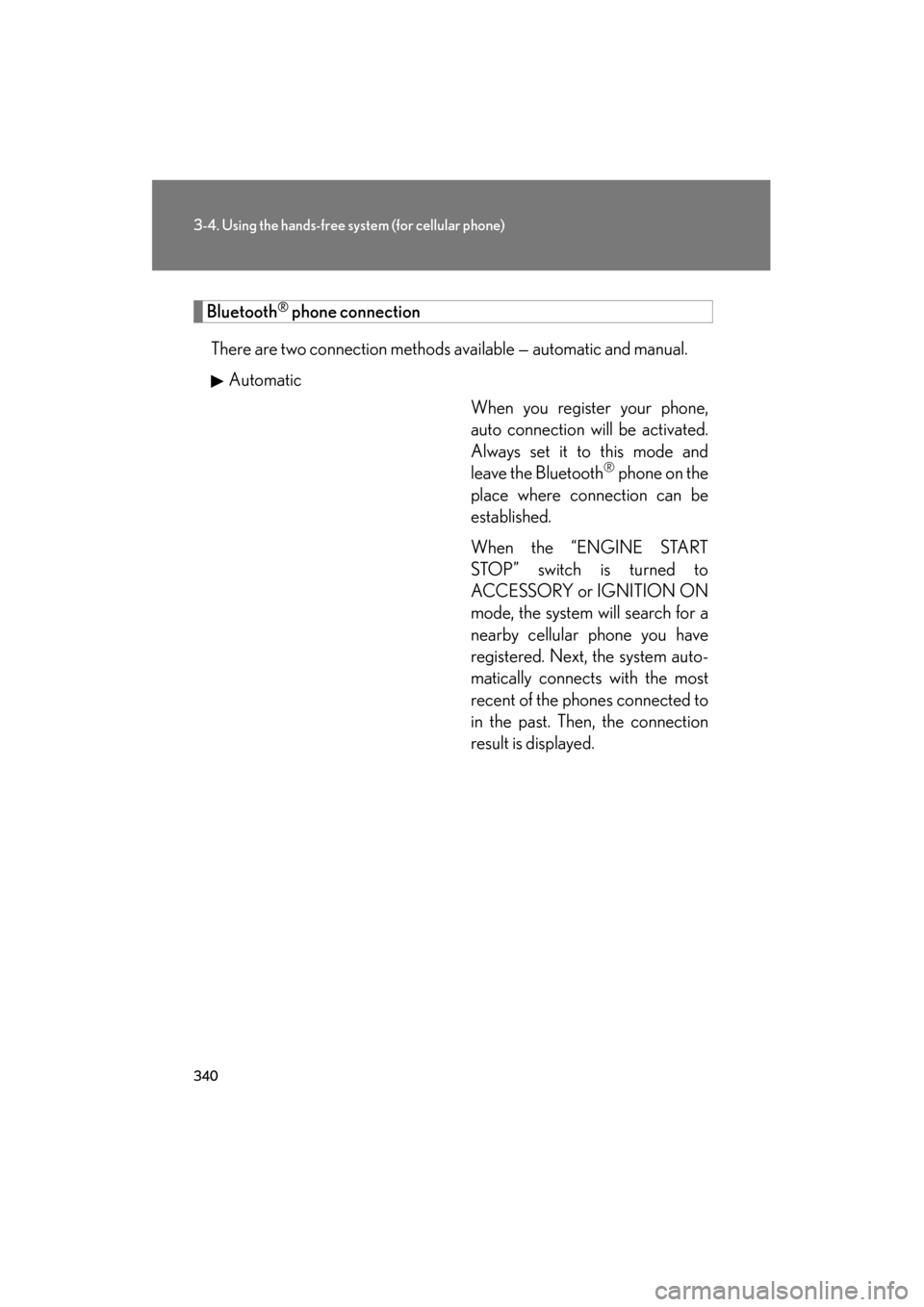 Lexus GS350 2011 Owners Guide 340
3-4. Using the hands-free system (for cellular phone)
GS_G_U (OM30C11U)
October 28, 2011 5:15 pm
Bluetooth® phone connection
There are two connection methods available — automatic and manual. A Lexus GS350 2011 Owners Guide 340
3-4. Using the hands-free system (for cellular phone)
GS_G_U (OM30C11U)
October 28, 2011 5:15 pm
Bluetooth® phone connection
There are two connection methods available — automatic and manual. A