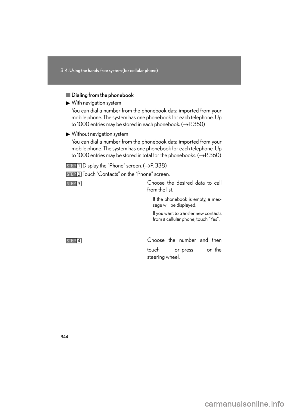 Lexus GS350 2011  Owners Manual 344
3-4. Using the hands-free system (for cellular phone)
GS_G_U (OM30C11U)
October 28, 2011 5:15 pm
■Dialing from the phonebook
With navigation system
You can dial a number from the phonebook data 