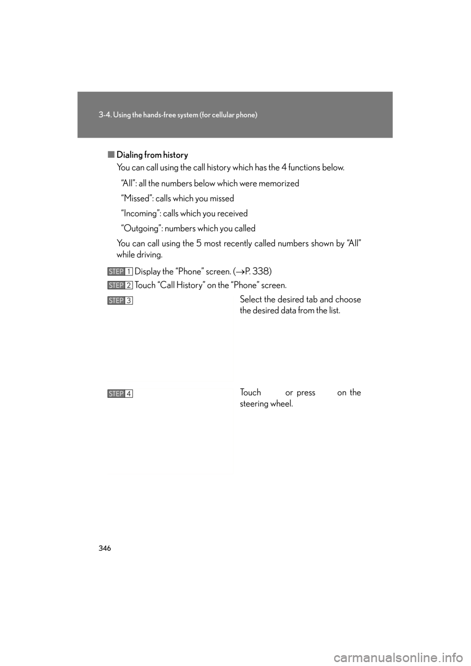 Lexus GS350 2011  Owners Manual 346
3-4. Using the hands-free system (for cellular phone)
GS_G_U (OM30C11U)
October 28, 2011 5:15 pm
■Dialing from history
You can call using the call history which has the 4 functions below.
“All