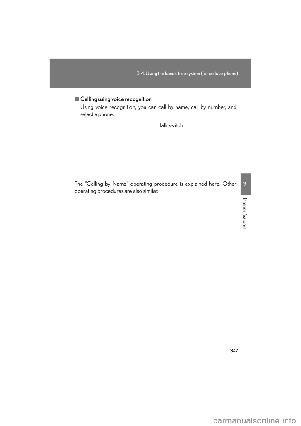 Lexus GS350 2011  Owners Manual 347
3-4. Using the hands-free system (for cellular phone)
3
Interior features
GS_G_U (OM30C11U)
October 28, 2011 5:15 pm
■Calling using voice recognition
Using voice recognition, you can call by nam