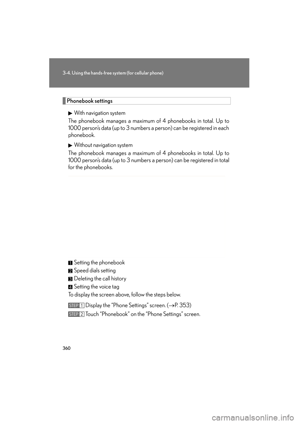 Lexus GS350 2011  Owners Manual 360
3-4. Using the hands-free system (for cellular phone)
GS_G_U (OM30C11U)
October 28, 2011 5:15 pm
Phonebook settings
With navigation system
The phonebook manages a maximum of 4 phonebooks in total.