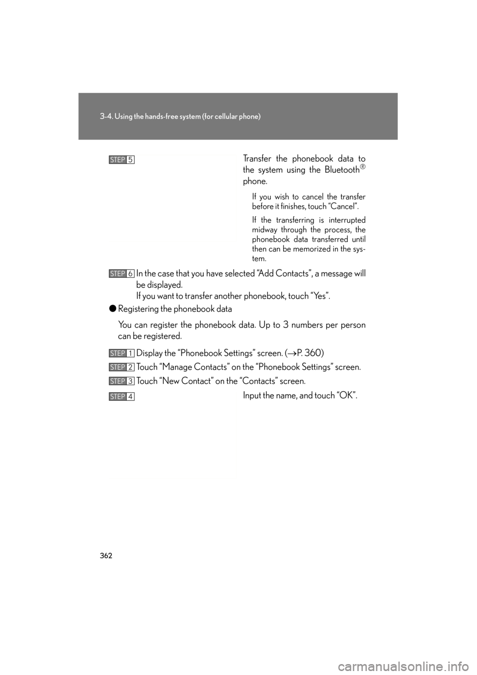 Lexus GS350 2011  Owners Manual 362
3-4. Using the hands-free system (for cellular phone)
GS_G_U (OM30C11U)
October 28, 2011 5:15 pm
Transfer the phonebook data to
the system using the Bluetooth®
phone.
If you wish to cancel the tr