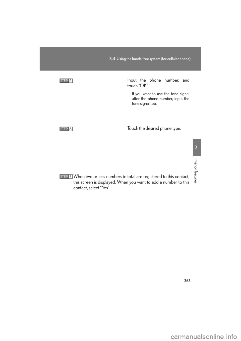 Lexus GS350 2011  Owners Manual 363
3-4. Using the hands-free system (for cellular phone)
3
Interior features
GS_G_U (OM30C11U)
October 28, 2011 5:15 pm
Input the phone number, and
touch “OK”.
If you want to use the tone signal
