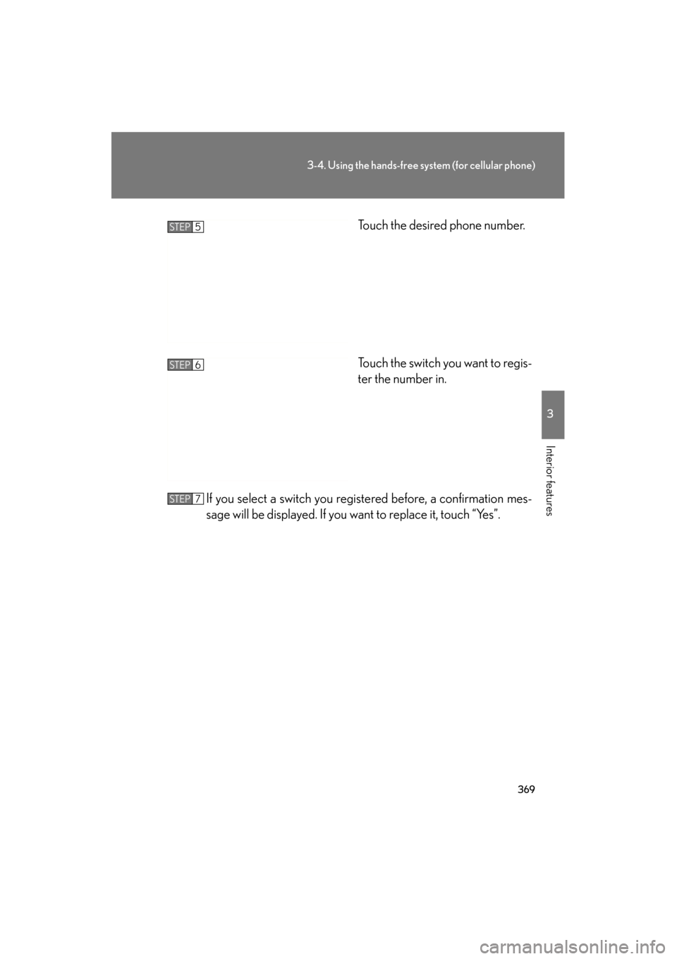 Lexus GS350 2011  Owners Manual 369
3-4. Using the hands-free system (for cellular phone)
3
Interior features
GS_G_U (OM30C11U)
October 28, 2011 5:15 pm
Touch the desired phone number.
Touch the switch you want to regis-
ter the num
