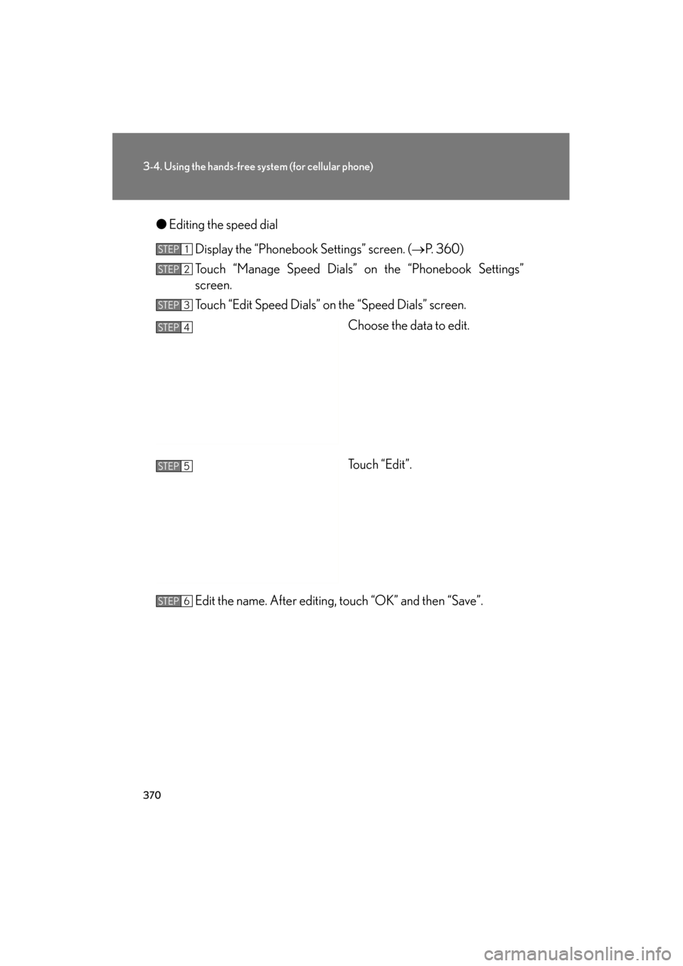Lexus GS350 2011 Owners Manual 370
3-4. Using the hands-free system (for cellular phone)
GS_G_U (OM30C11U)
October 28, 2011 5:15 pm
●Editing the speed dial
Display the “Phonebook Settings” screen. ( →P. 360)
Touch “Manage Lexus GS350 2011 Owners Manual 370
3-4. Using the hands-free system (for cellular phone)
GS_G_U (OM30C11U)
October 28, 2011 5:15 pm
●Editing the speed dial
Display the “Phonebook Settings” screen. ( →P. 360)
Touch “Manage