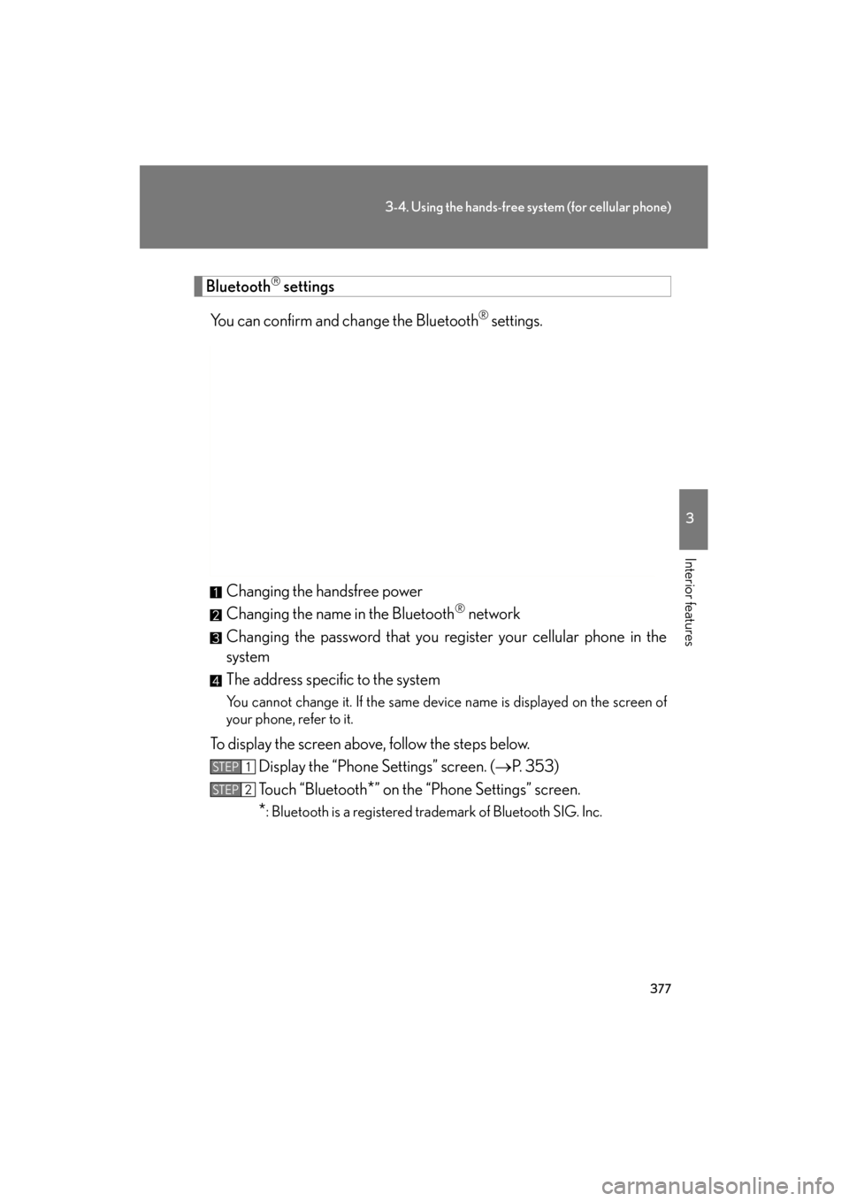 Lexus GS350 2011 Owners Manual 377
3-4. Using the hands-free system (for cellular phone)
3
Interior features
GS_G_U (OM30C11U)
October 28, 2011 5:15 pm
Bluetooth settings
You can confirm and change the Bluetooth
® settings.
Cha Lexus GS350 2011 Owners Manual 377
3-4. Using the hands-free system (for cellular phone)
3
Interior features
GS_G_U (OM30C11U)
October 28, 2011 5:15 pm
Bluetooth settings
You can confirm and change the Bluetooth
® settings.
Cha