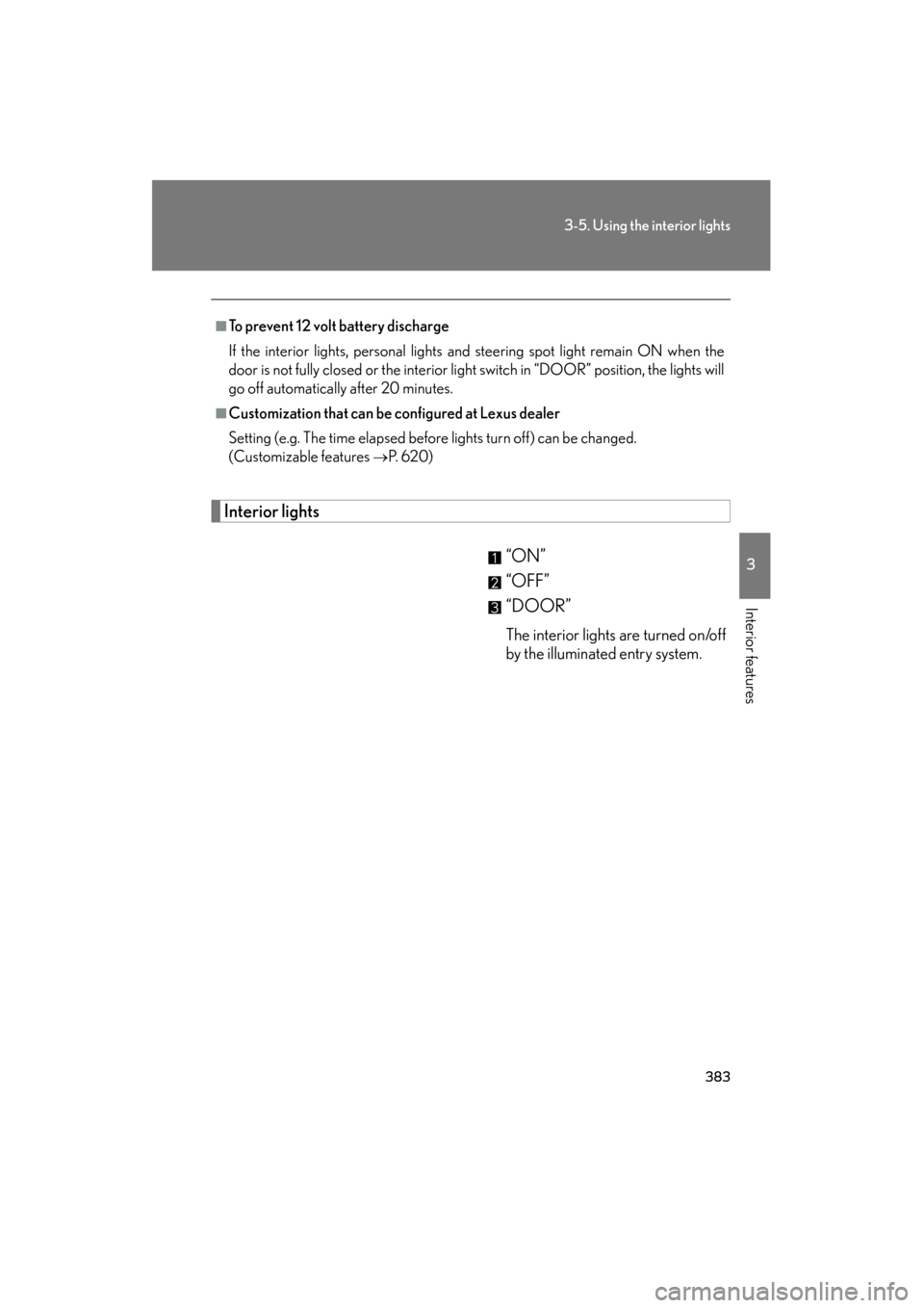 Lexus GS350 2011  Owners Manual 383
3-5. Using the interior lights
3
Interior features
GS_G_U (OM30C11U)
October 28, 2011 5:15 pm
Interior lights“ON”
“OFF”
“DOOR”
The interior lights are turned on/off
by the illuminated 