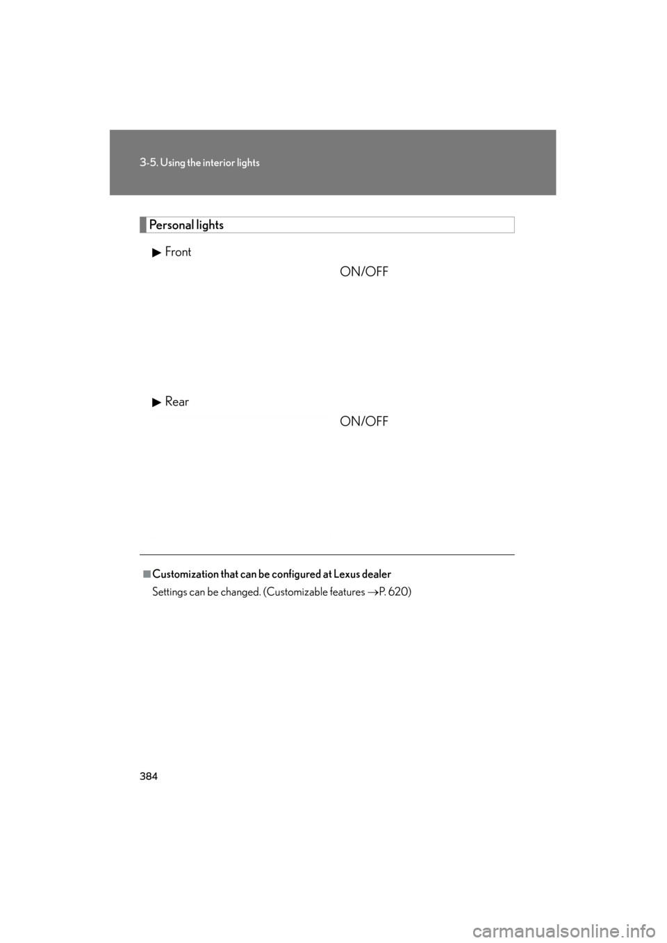 Lexus GS350 2011  Owners Manual 384
3-5. Using the interior lights
GS_G_U (OM30C11U)
October 28, 2011 5:15 pm
Personal lightsFront ON/OFF
Rear ON/OFF
■Customization that can be configured at Lexus dealer
Settings can be changed. (