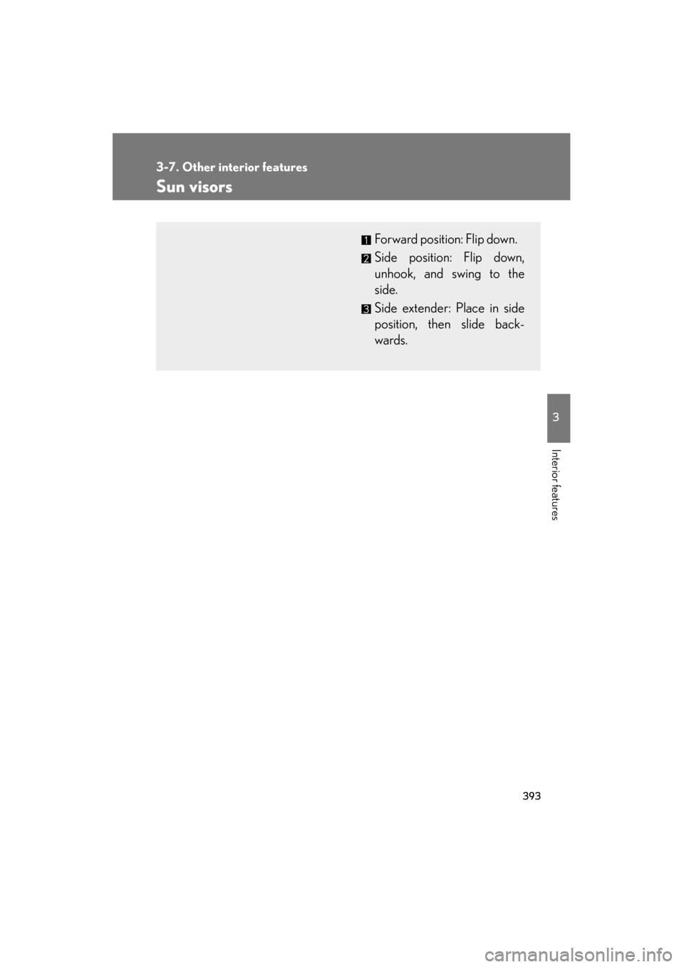 Lexus GS350 2011  Owners Manual 393
3
Interior features
GS_G_U (OM30C11U)
October 28, 2011 5:15 pm
3-7. Other interior features
Sun visors
Forward position: Flip down.
Side position: Flip down,
unhook, and swing to the
side.
Side ex