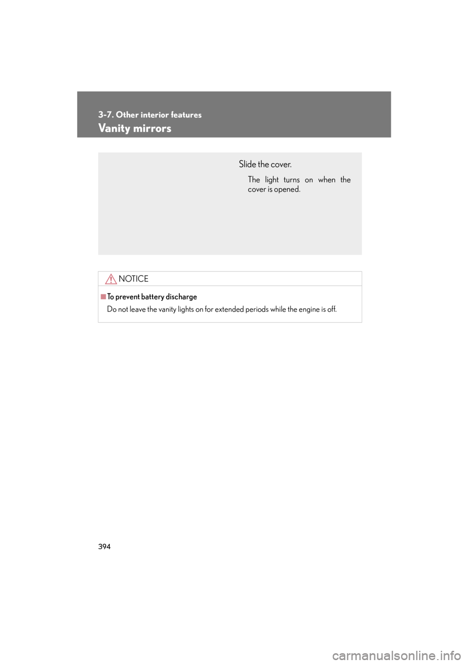 Lexus GS350 2011  Owners Manual 394
3-7. Other interior features
GS_G_U (OM30C11U)
October 28, 2011 5:15 pm
Vanity mirrors
NOTICE
■To prevent battery discharge
Do not leave the vanity lights on for extended periods while the engin