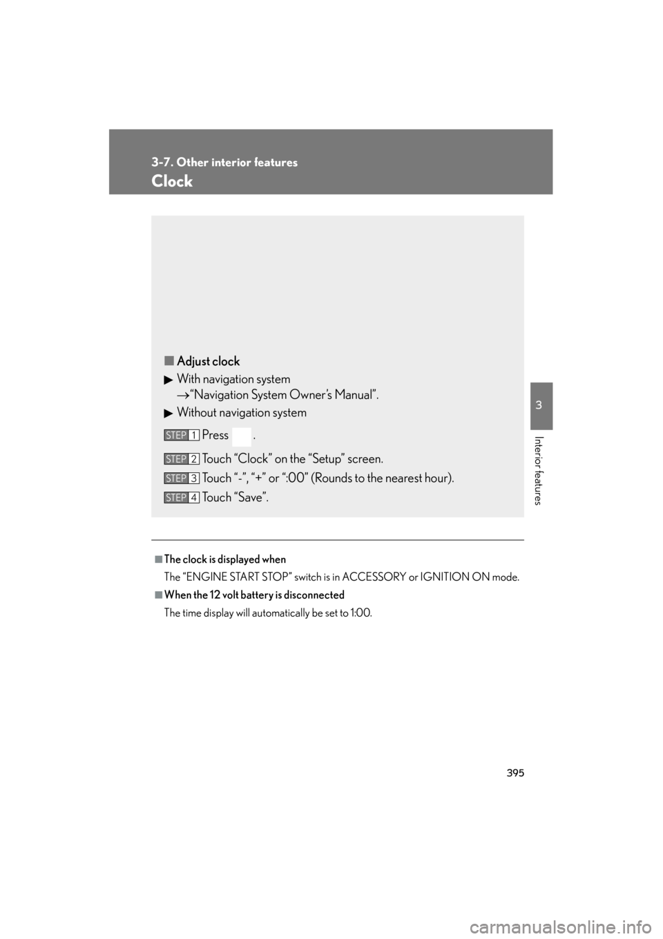 Lexus GS350 2011  Owners Manual 395
3-7. Other interior features
3
Interior features
GS_G_U (OM30C11U)
October 28, 2011 5:15 pm
Clock
■The clock is displayed when
The “ENGINE START STOP” switch is in ACCESSORY or IGNITION ON m
