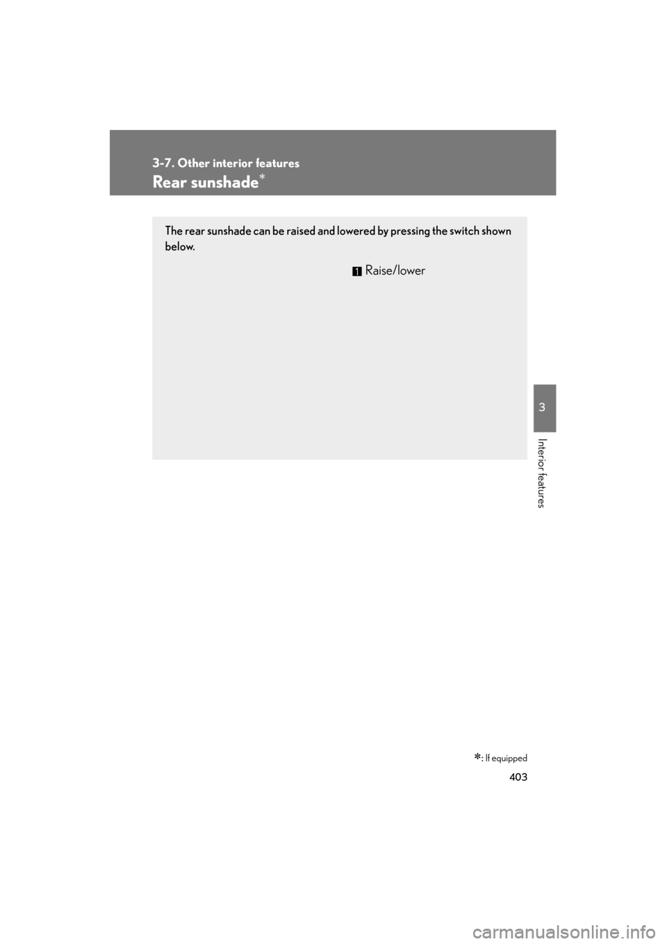 Lexus GS350 2011  Owners Manual 403
3-7. Other interior features
3
Interior features
GS_G_U (OM30C11U)
October 28, 2011 5:15 pm
Rear sunshade∗
∗: If equipped
The rear sunshade can be raised and lowered by pressing the switch sho