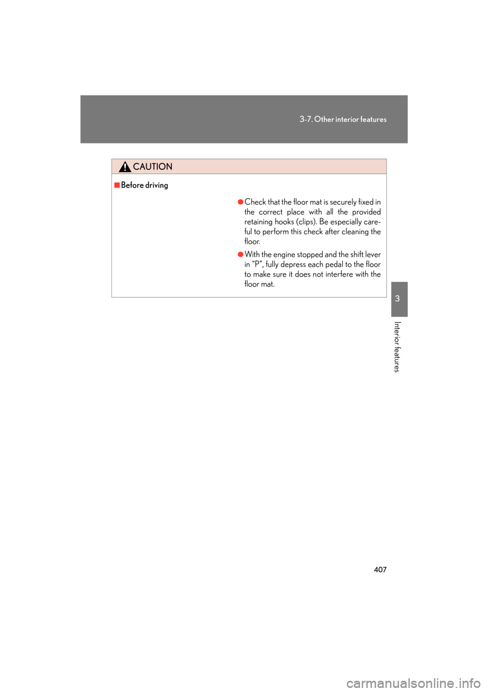 Lexus GS350 2011 User Guide 407
3-7. Other interior features
3
Interior features
GS_G_U (OM30C11U)
October 28, 2011 5:15 pm
CAUTION
■Before driving
●Check that the floor mat is securely fixed in
the correct place with all th Lexus GS350 2011 User Guide 407
3-7. Other interior features
3
Interior features
GS_G_U (OM30C11U)
October 28, 2011 5:15 pm
CAUTION
■Before driving
●Check that the floor mat is securely fixed in
the correct place with all th