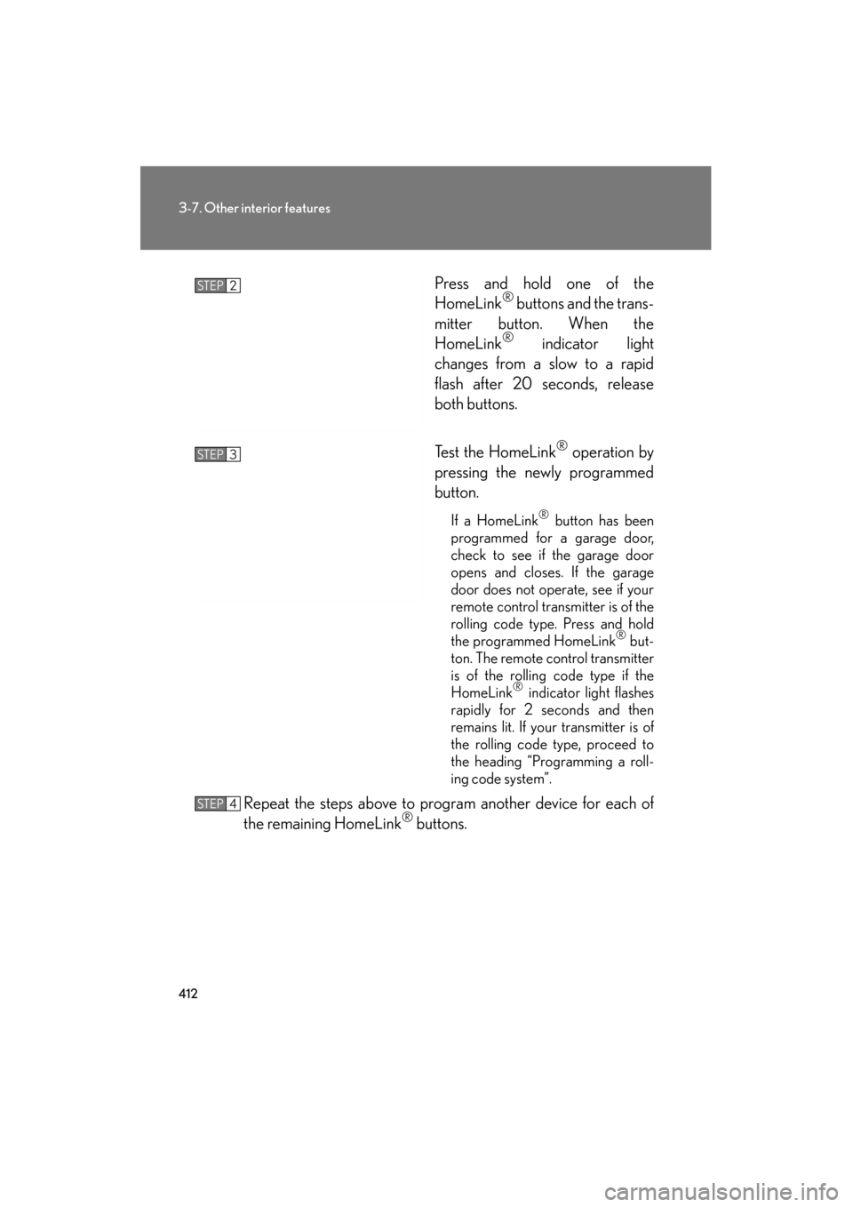 Lexus GS350 2011 Owners Manual 412
3-7. Other interior features
GS_G_U (OM30C11U)
October 28, 2011 5:15 pm
Press and hold one of the
HomeLink® buttons and the trans-
mitter button. When the
HomeLink
® indicator light
changes from Lexus GS350 2011 Owners Manual 412
3-7. Other interior features
GS_G_U (OM30C11U)
October 28, 2011 5:15 pm
Press and hold one of the
HomeLink® buttons and the trans-
mitter button. When the
HomeLink
® indicator light
changes from