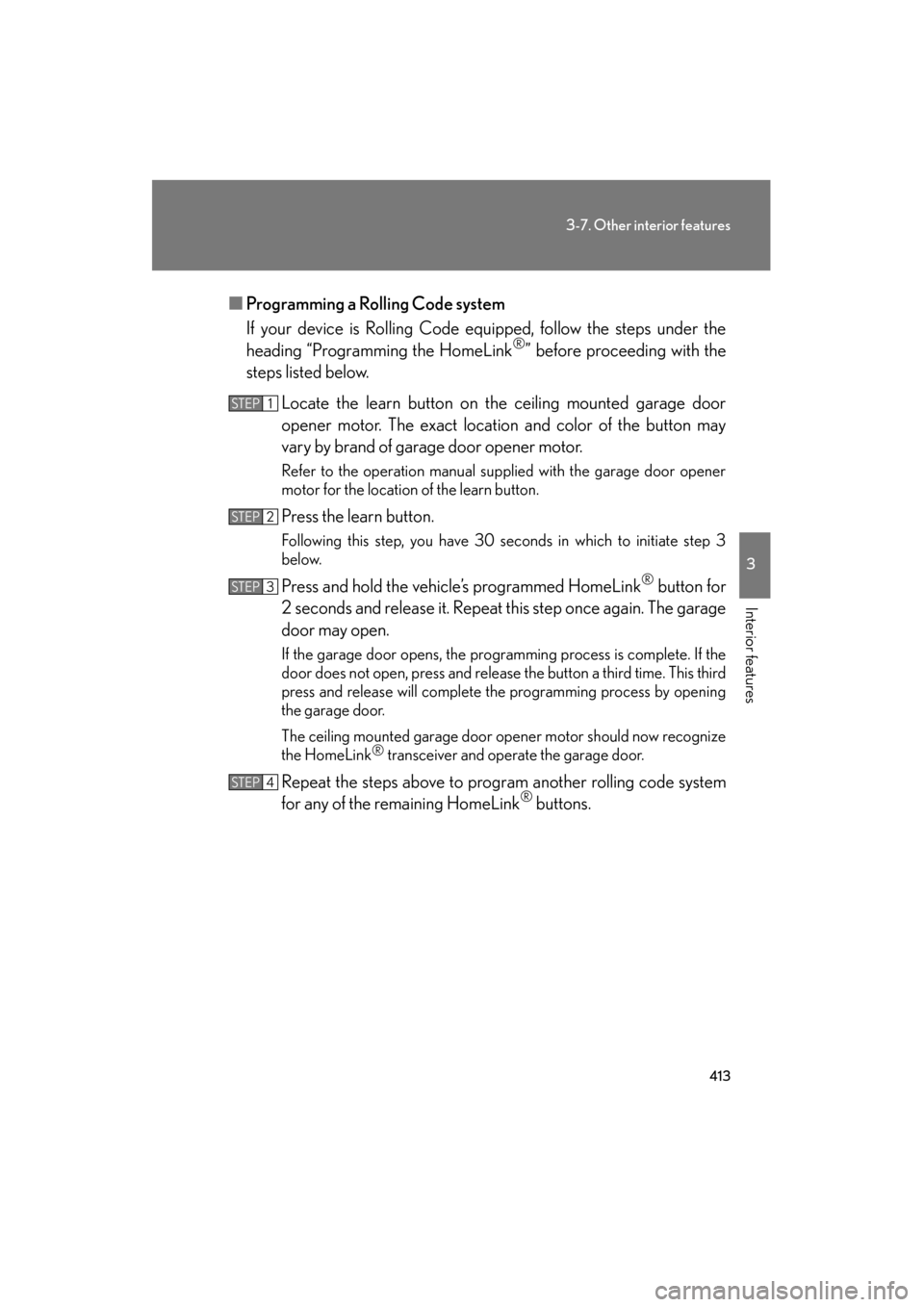 Lexus GS350 2011 Owners Manual 413
3-7. Other interior features
3
Interior features
GS_G_U (OM30C11U)
October 28, 2011 5:15 pm
■Programming a Rolling Code system
If your device is Rolling Code equipped, follow the steps under the Lexus GS350 2011 Owners Manual 413
3-7. Other interior features
3
Interior features
GS_G_U (OM30C11U)
October 28, 2011 5:15 pm
■Programming a Rolling Code system
If your device is Rolling Code equipped, follow the steps under the