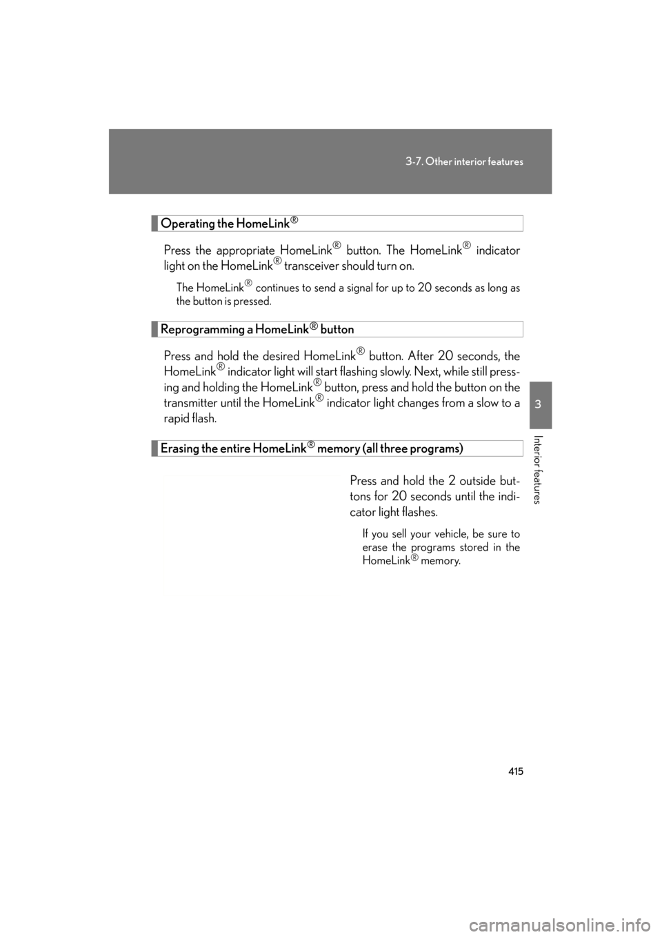 Lexus GS350 2011 Owners Manual 415
3-7. Other interior features
3
Interior features
GS_G_U (OM30C11U)
October 28, 2011 5:15 pm
Operating the HomeLink®
Press the appropriate HomeLink® button. The HomeLink® indicator
light on the Lexus GS350 2011 Owners Manual 415
3-7. Other interior features
3
Interior features
GS_G_U (OM30C11U)
October 28, 2011 5:15 pm
Operating the HomeLink®
Press the appropriate HomeLink® button. The HomeLink® indicator
light on the