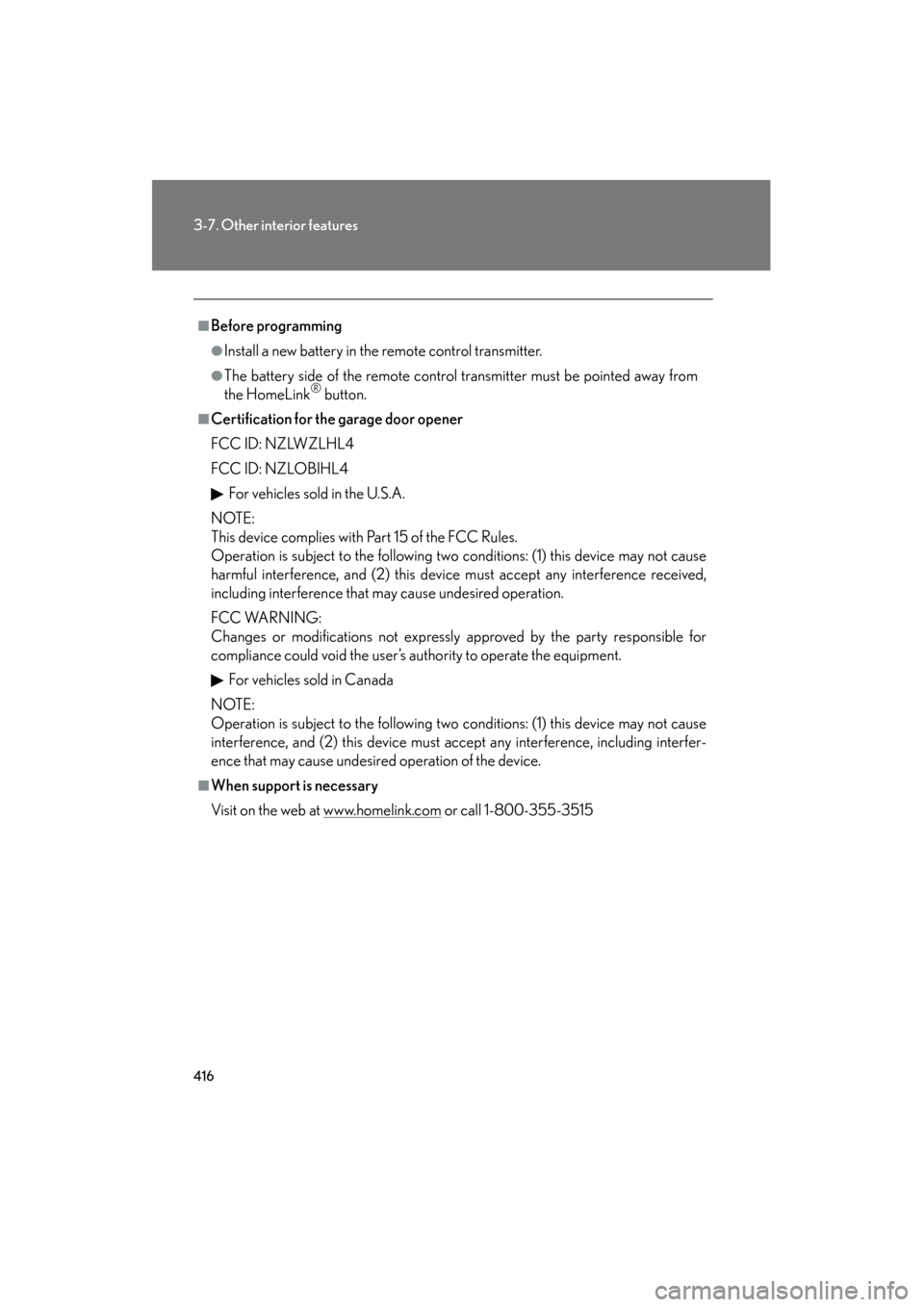 Lexus GS350 2011 Owners Manual 416
3-7. Other interior features
GS_G_U (OM30C11U)
October 28, 2011 5:15 pm
■Before programming
●Install a new battery in the remote control transmitter.
●The battery side of the remote control Lexus GS350 2011 Owners Manual 416
3-7. Other interior features
GS_G_U (OM30C11U)
October 28, 2011 5:15 pm
■Before programming
●Install a new battery in the remote control transmitter.
●The battery side of the remote control