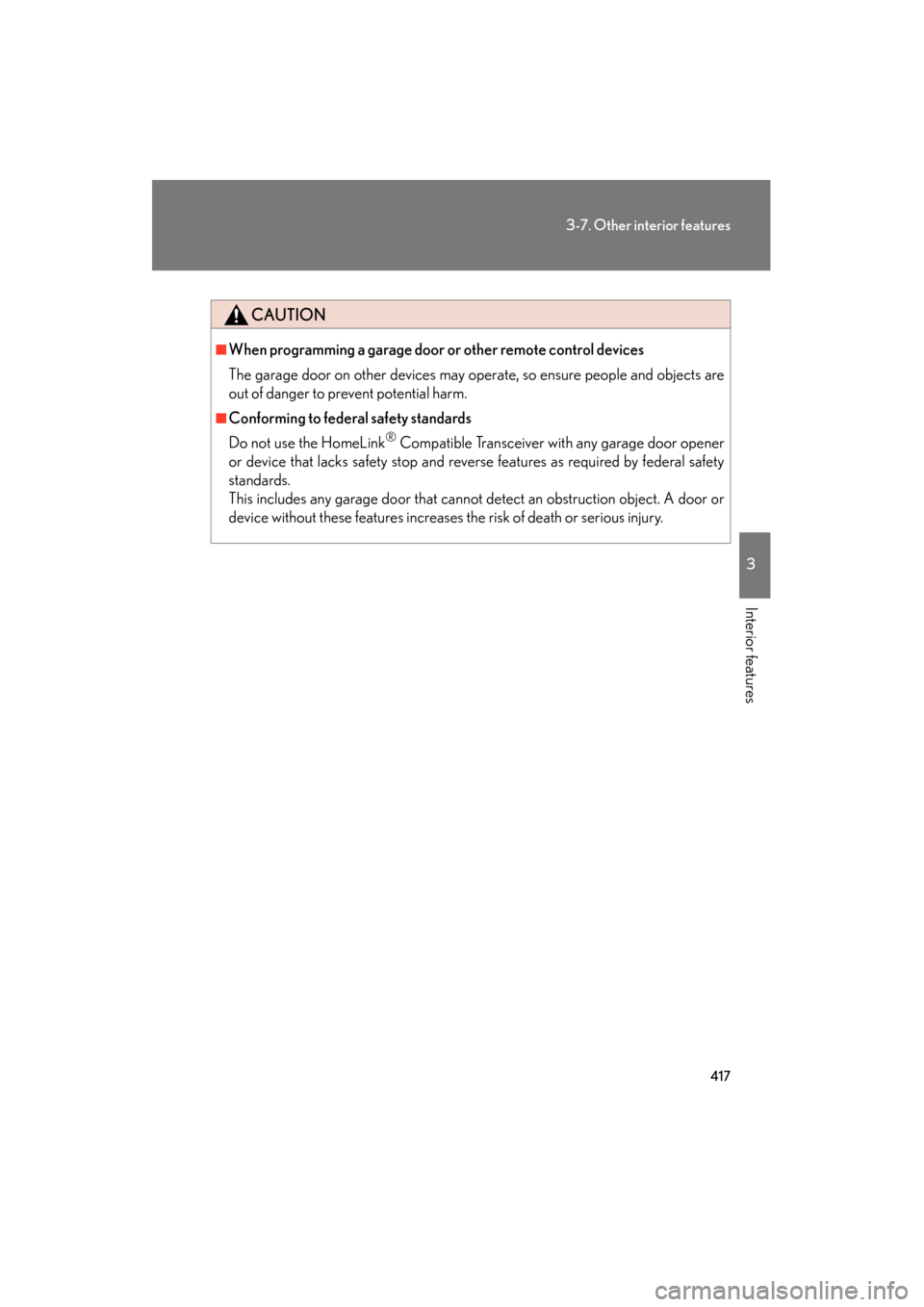 Lexus GS350 2011 Owners Manual 417
3-7. Other interior features
3
Interior features
GS_G_U (OM30C11U)
October 28, 2011 5:15 pm
CAUTION
■When programming a garage door or other remote control devices
The garage door on other devic Lexus GS350 2011 Owners Manual 417
3-7. Other interior features
3
Interior features
GS_G_U (OM30C11U)
October 28, 2011 5:15 pm
CAUTION
■When programming a garage door or other remote control devices
The garage door on other devic