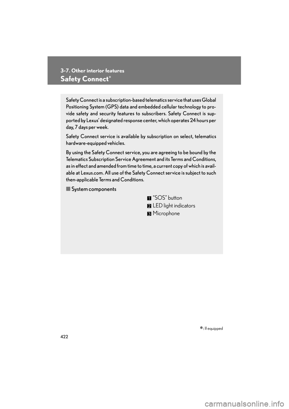 Lexus GS350 2011 Owners Manual 422
3-7. Other interior features
GS_G_U (OM30C11U)
October 28, 2011 5:15 pm
Safety Connect∗
∗: If equipped
Safety Connect is a subscription-based telematics service that uses Global
Positioning Sy Lexus GS350 2011 Owners Manual 422
3-7. Other interior features
GS_G_U (OM30C11U)
October 28, 2011 5:15 pm
Safety Connect∗
∗: If equipped
Safety Connect is a subscription-based telematics service that uses Global
Positioning Sy