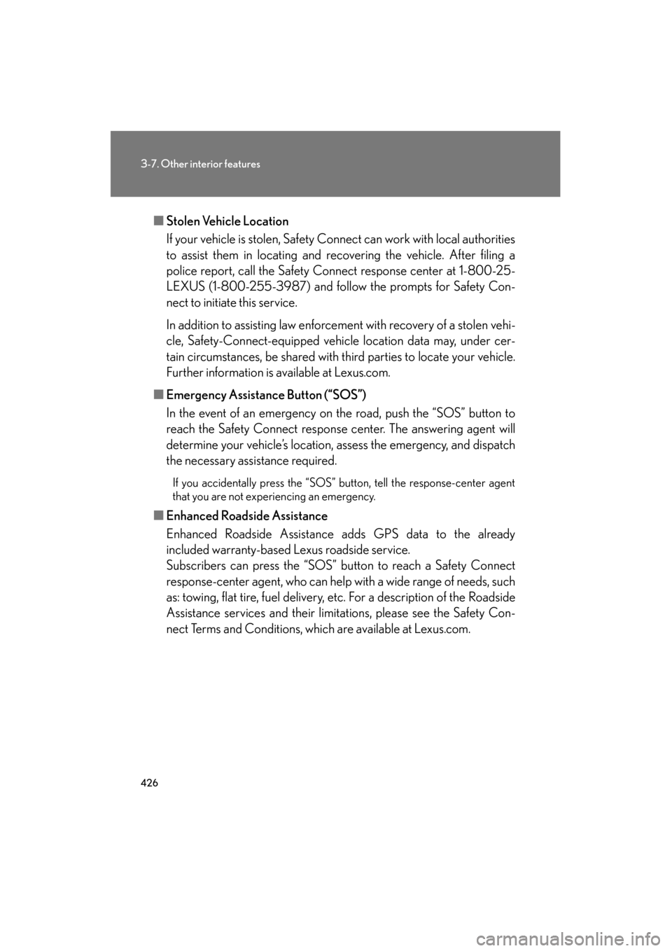 Lexus GS350 2011 Owners Manual 426
3-7. Other interior features
GS_G_U (OM30C11U)
October 28, 2011 5:15 pm
■Stolen Vehicle Location
If your vehicle is stolen, Safety Connect can work with local authorities
to assist them in locat Lexus GS350 2011 Owners Manual 426
3-7. Other interior features
GS_G_U (OM30C11U)
October 28, 2011 5:15 pm
■Stolen Vehicle Location
If your vehicle is stolen, Safety Connect can work with local authorities
to assist them in locat