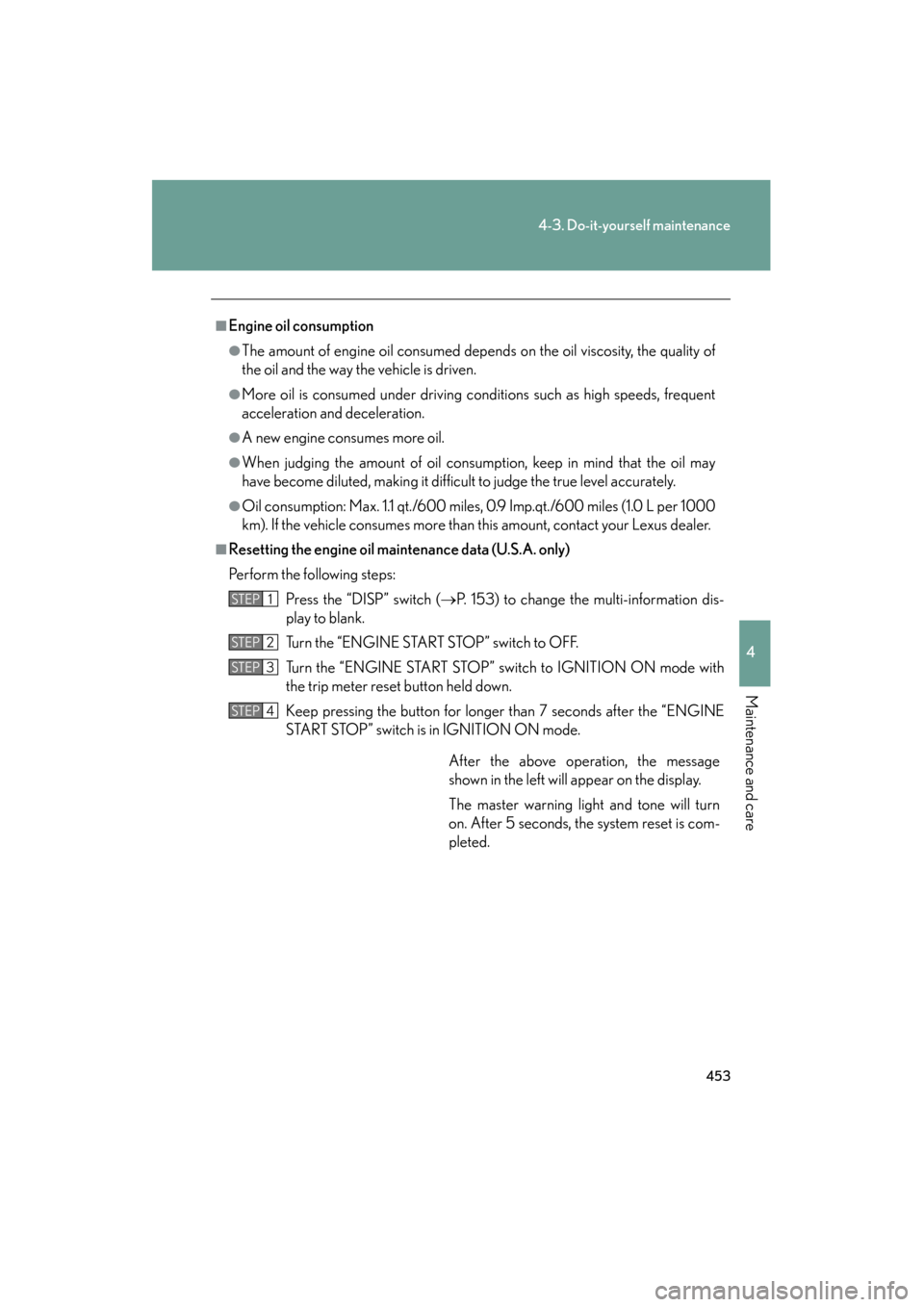 Lexus GS350 2011 Repair Manual 453
4-3. Do-it-yourself maintenance
4
Maintenance and care
GS_G_U (OM30C11U)
October 28, 2011 5:15 pm
■Engine oil consumption
●The amount of engine oil consumed depends on the oil viscosity, the q Lexus GS350 2011 Repair Manual 453
4-3. Do-it-yourself maintenance
4
Maintenance and care
GS_G_U (OM30C11U)
October 28, 2011 5:15 pm
■Engine oil consumption
●The amount of engine oil consumed depends on the oil viscosity, the q