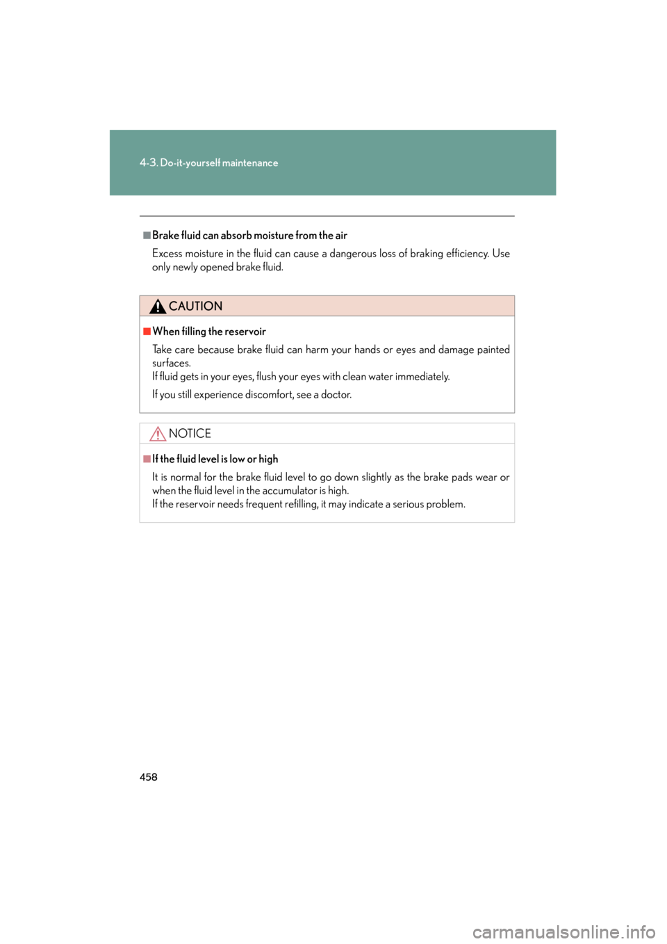 Lexus GS350 2011  Owners Manual 458
4-3. Do-it-yourself maintenance
GS_G_U (OM30C11U)
October 28, 2011 5:15 pm
■Brake fluid can absorb moisture from the air
Excess moisture in the fluid can cause a dangerous loss of braking effici