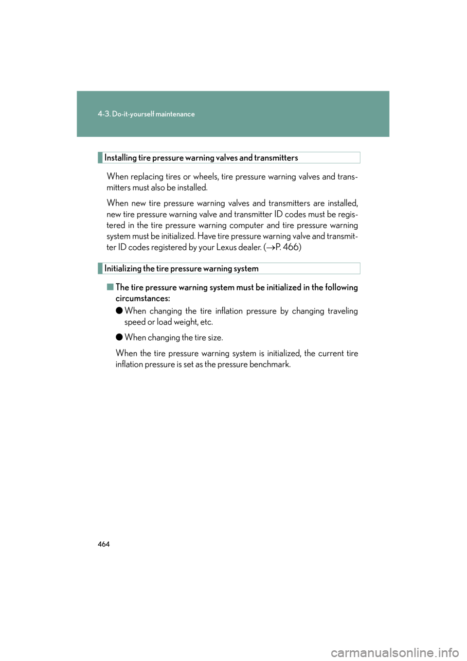 Lexus GS350 2011 Owners Manual 464
4-3. Do-it-yourself maintenance
GS_G_U (OM30C11U)
October 28, 2011 5:15 pm
Installing tire pressure warning valves and transmitters
When replacing tires or wheels, tire pressure warning valves and Lexus GS350 2011 Owners Manual 464
4-3. Do-it-yourself maintenance
GS_G_U (OM30C11U)
October 28, 2011 5:15 pm
Installing tire pressure warning valves and transmitters
When replacing tires or wheels, tire pressure warning valves and