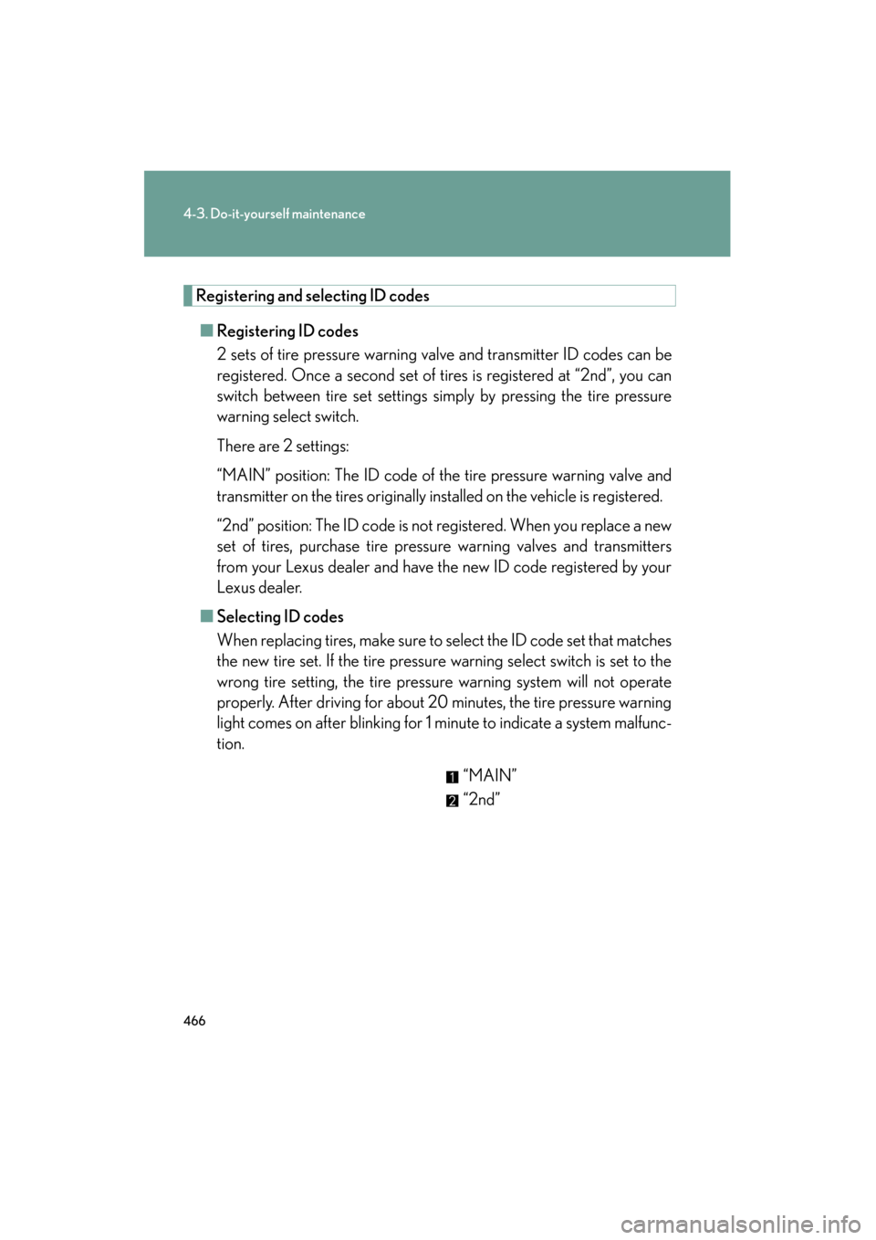 Lexus GS350 2011 Owners Manual 466
4-3. Do-it-yourself maintenance
GS_G_U (OM30C11U)
October 28, 2011 5:15 pm
Registering and selecting ID codes■ Registering ID codes
2 sets of tire pressure warning valve and transmitter ID codes Lexus GS350 2011 Owners Manual 466
4-3. Do-it-yourself maintenance
GS_G_U (OM30C11U)
October 28, 2011 5:15 pm
Registering and selecting ID codes■ Registering ID codes
2 sets of tire pressure warning valve and transmitter ID codes