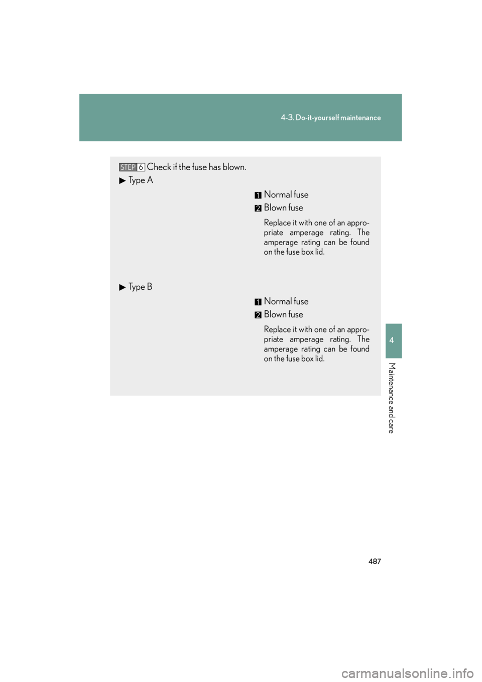 Lexus GS350 2011 Owners Manual 487
4-3. Do-it-yourself maintenance
4
Maintenance and care
GS_G_U (OM30C11U)
October 28, 2011 5:15 pm
Check if the fuse has blown.
Ty p e A
Normal fuse
Blown fuse
Replace it with one of an appro-
pri Lexus GS350 2011 Owners Manual 487
4-3. Do-it-yourself maintenance
4
Maintenance and care
GS_G_U (OM30C11U)
October 28, 2011 5:15 pm
Check if the fuse has blown.
Ty p e A
Normal fuse
Blown fuse
Replace it with one of an appro-
pri
