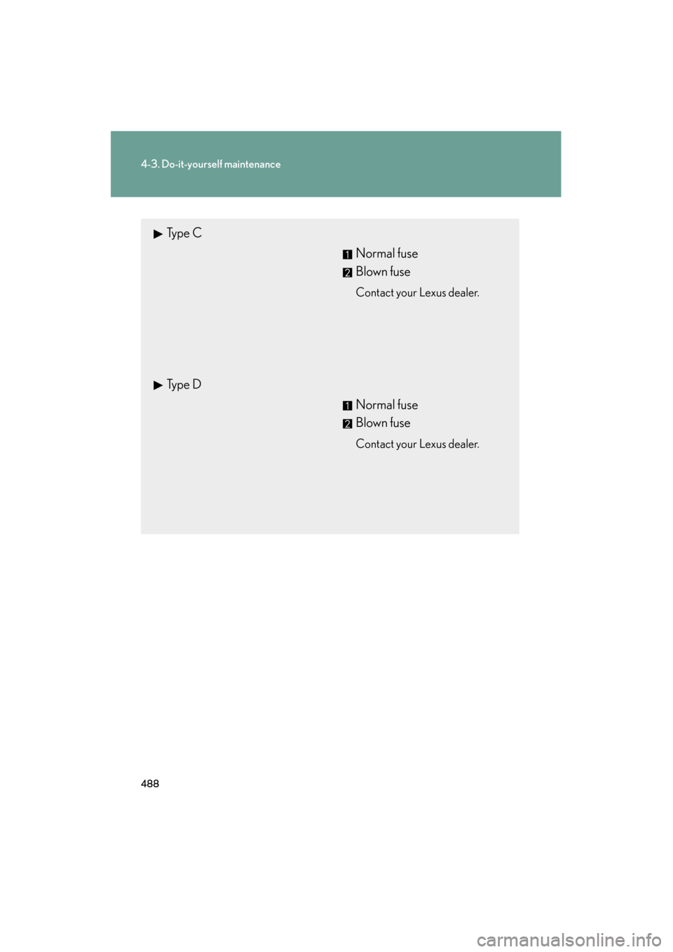 Lexus GS350 2011  Owners Manual 488
4-3. Do-it-yourself maintenance
GS_G_U (OM30C11U)
October 28, 2011 5:15 pm
Ty p e  CNormal fuse
Blown fuse
Contact your Lexus dealer.
Ty p e  DNormal fuse
Blown fuse
Contact your Lexus dealer. 
