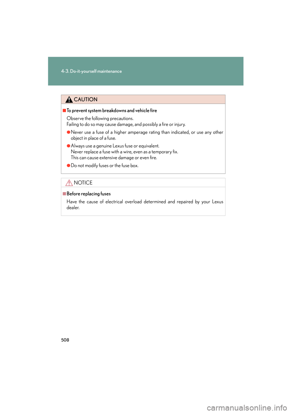 Lexus GS350 2011  Owners Manual 508
4-3. Do-it-yourself maintenance
GS_G_U (OM30C11U)
October 28, 2011 5:15 pm
CAUTION
■To prevent system breakdowns and vehicle fire
Observe the following precautions.
Failing to do so may cause da