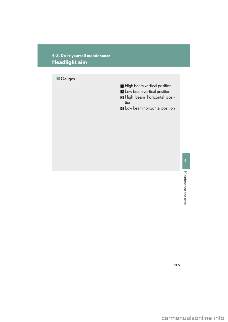 Lexus GS350 2011  Owners Manual 509
4-3. Do-it-yourself maintenance
4
Maintenance and care
GS_G_U (OM30C11U)
October 28, 2011 5:15 pm
Headlight aim
■Gauges
High beam vertical position
Low beam vertical position
High beam horizonta
