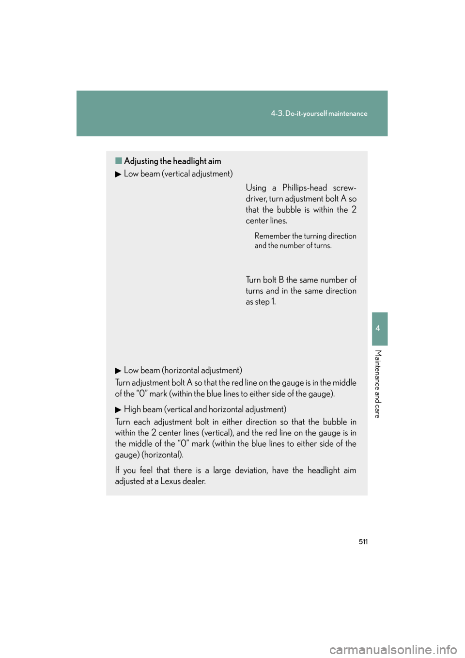 Lexus GS350 2011  Owners Manual 511
4-3. Do-it-yourself maintenance
4
Maintenance and care
GS_G_U (OM30C11U)
October 28, 2011 5:15 pm
■Adjusting the headlight aim
Low beam (vertical adjustment)
Using a Phillips-head screw-
driver,
