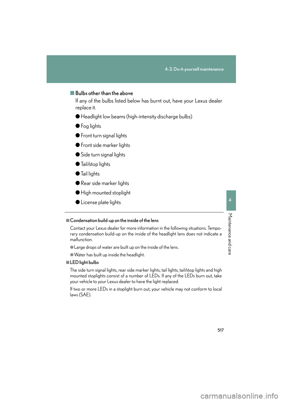 Lexus GS350 2011 Owners Manual 517
4-3. Do-it-yourself maintenance
4
Maintenance and care
GS_G_U (OM30C11U)
October 28, 2011 5:15 pm
■Bulbs other than the above
If any of the bulbs listed below has burnt out, have your Lexus deal Lexus GS350 2011 Owners Manual 517
4-3. Do-it-yourself maintenance
4
Maintenance and care
GS_G_U (OM30C11U)
October 28, 2011 5:15 pm
■Bulbs other than the above
If any of the bulbs listed below has burnt out, have your Lexus deal