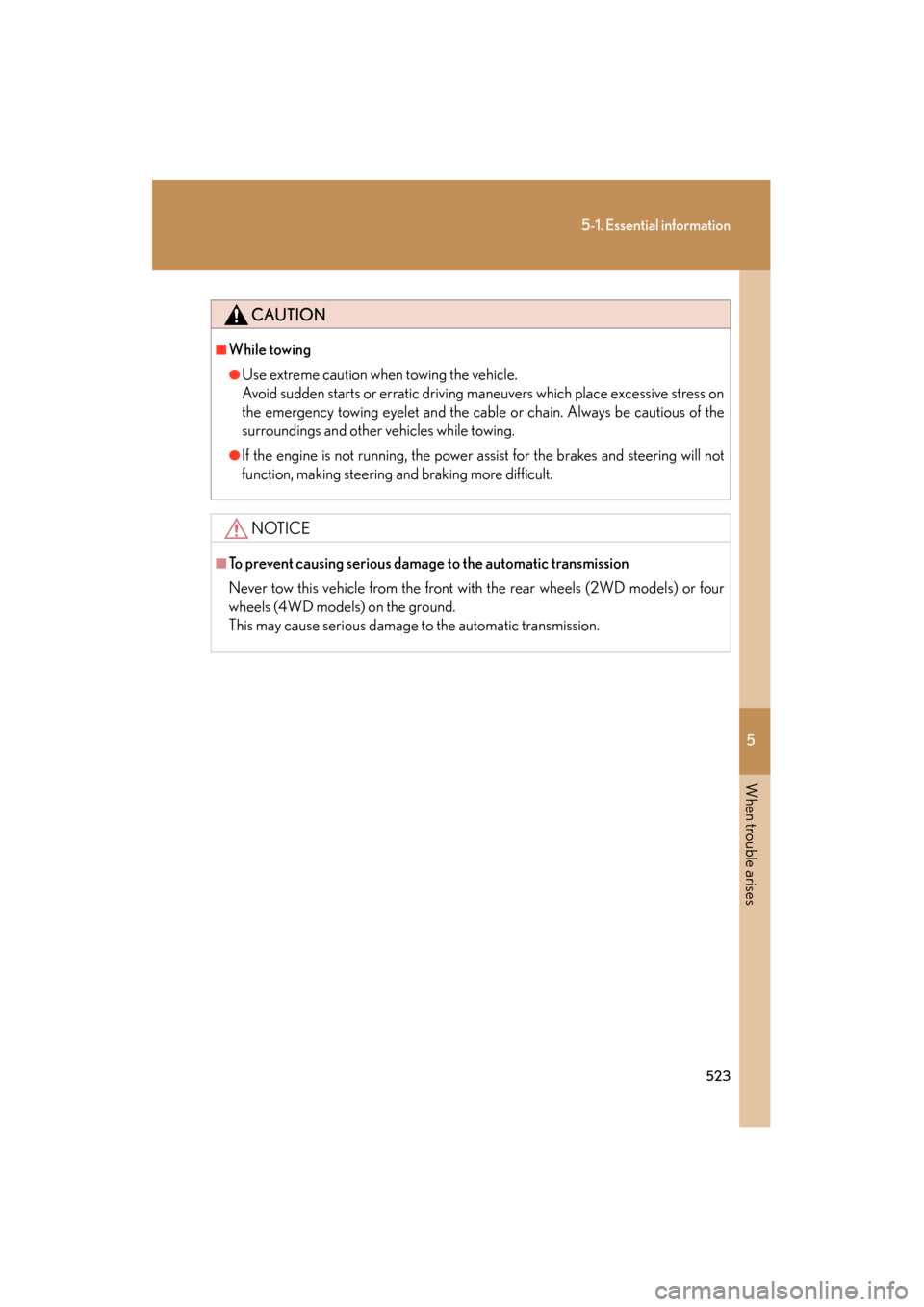 Lexus GS350 2011  Owners Manual 5
When trouble arises
523
5-1. Essential information
GS_G_U (OM30C11U)
October 28, 2011 5:15 pm
CAUTION
■While towing
●Use extreme caution when towing the vehicle.
Avoid sudden starts or erratic d
