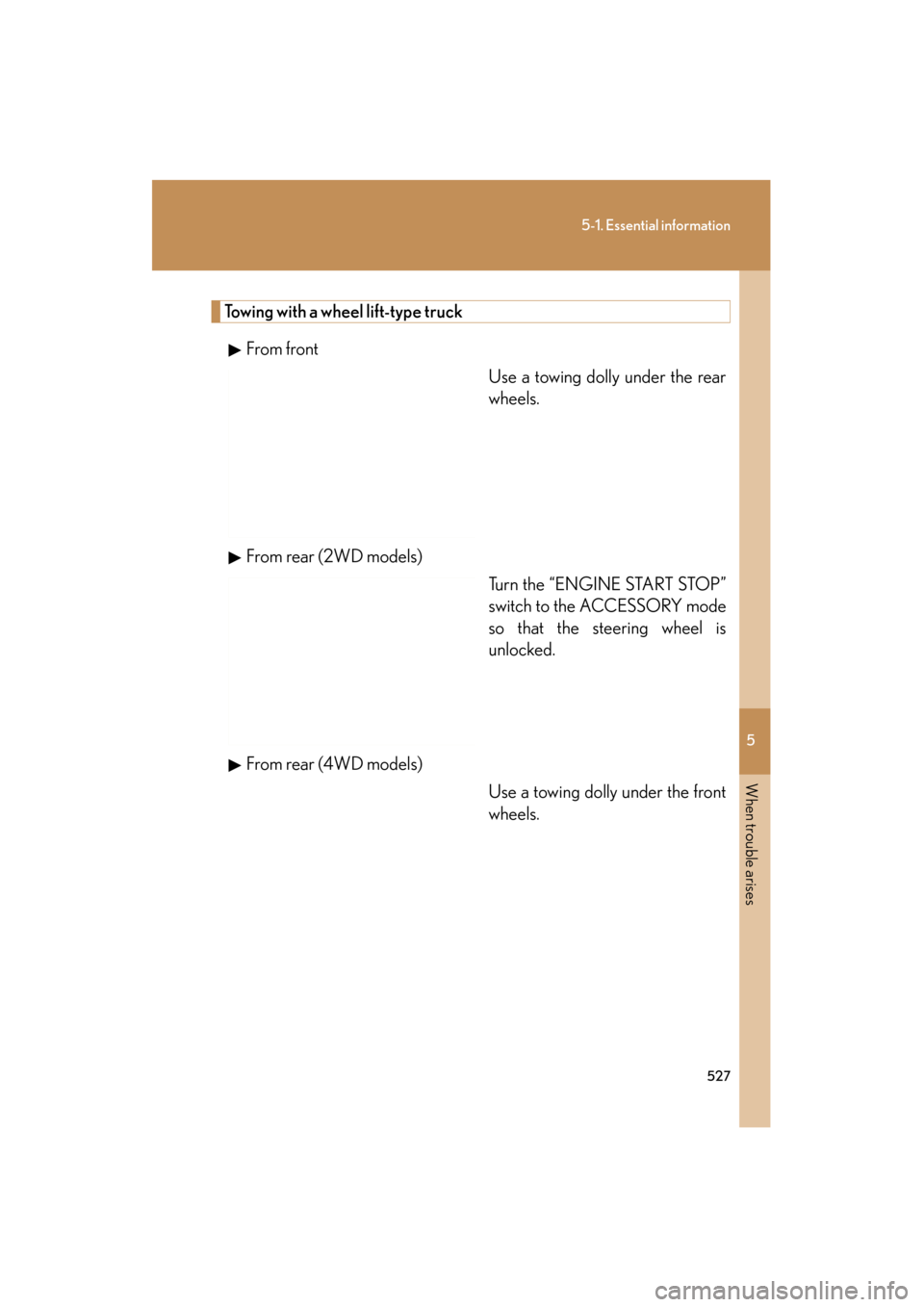 Lexus GS350 2011 Manual PDF 5
When trouble arises
527
5-1. Essential information
GS_G_U (OM30C11U)
October 28, 2011 5:15 pm
Towing with a wheel lift-type truckFrom front Use a towing dolly under the rear
wheels.
From rear (2WD m Lexus GS350 2011 Manual PDF 5
When trouble arises
527
5-1. Essential information
GS_G_U (OM30C11U)
October 28, 2011 5:15 pm
Towing with a wheel lift-type truckFrom front Use a towing dolly under the rear
wheels.
From rear (2WD m