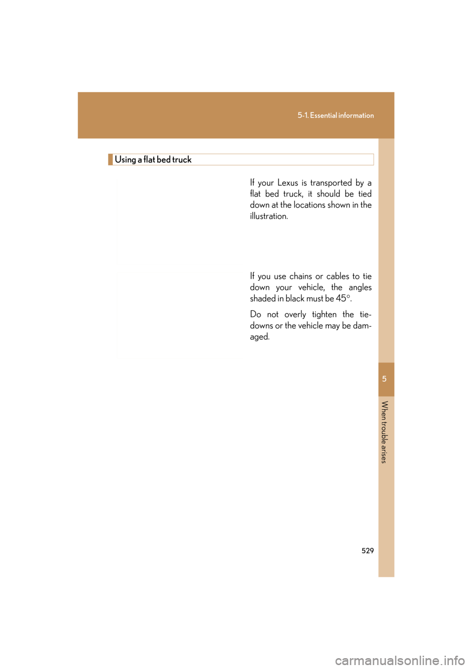 Lexus GS350 2011  Owners Manual 5
When trouble arises
529
5-1. Essential information
GS_G_U (OM30C11U)
October 28, 2011 5:15 pm
Using a flat bed truckIf your Lexus is transported by a
flat bed truck, it should be tied
down at the lo