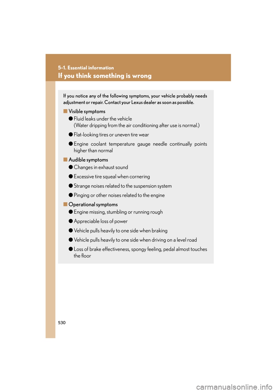 Lexus GS350 2011 Owners Manual 530
5-1. Essential information
GS_G_U (OM30C11U)
October 28, 2011 5:15 pm
If you think something is wrong
If you notice any of the following symptoms, your vehicle probably needs
adjustment or repair. Lexus GS350 2011 Owners Manual 530
5-1. Essential information
GS_G_U (OM30C11U)
October 28, 2011 5:15 pm
If you think something is wrong
If you notice any of the following symptoms, your vehicle probably needs
adjustment or repair.