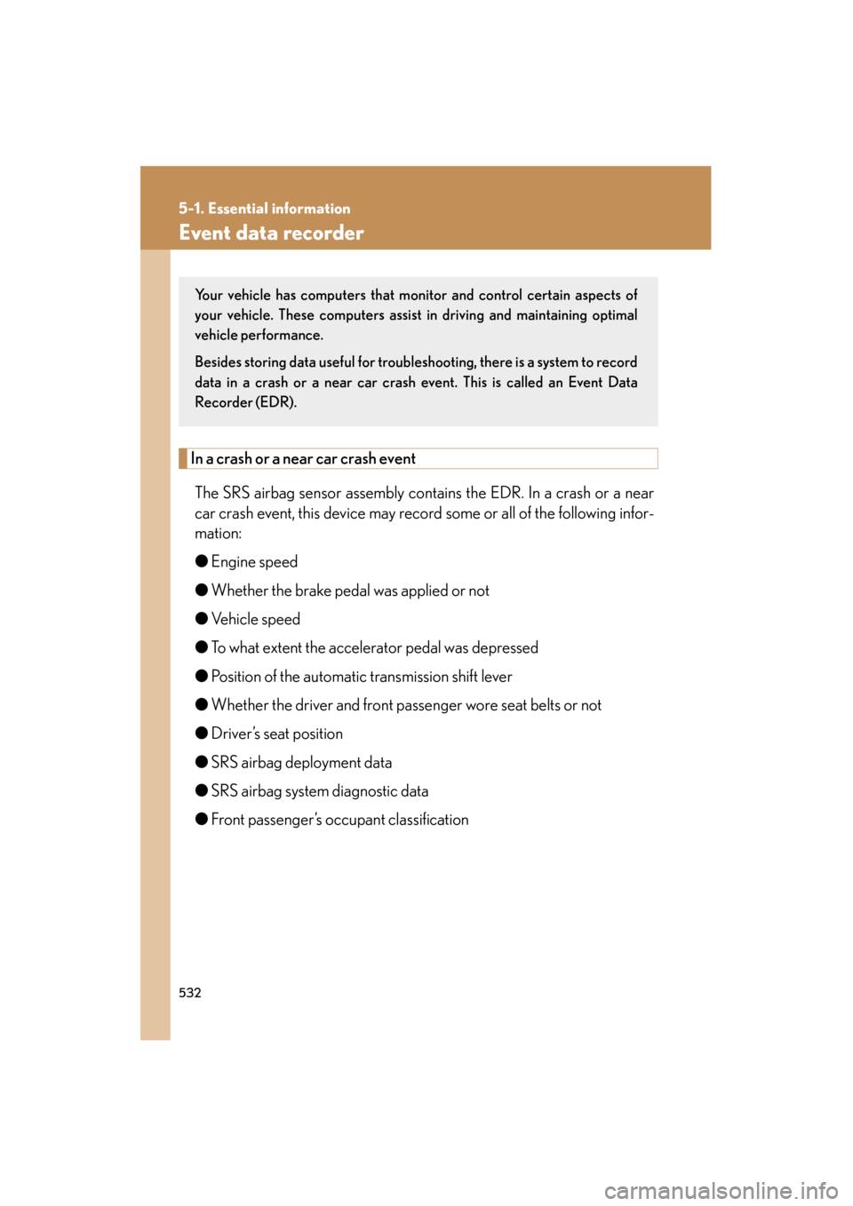 Lexus GS350 2011 Owners Manual 532
5-1. Essential information
GS_G_U (OM30C11U)
October 28, 2011 5:15 pm
Event data recorder
In a crash or a near car crash eventThe SRS airbag sensor assembly contains the EDR. In a crash or a near
Lexus GS350 2011 Owners Manual 532
5-1. Essential information
GS_G_U (OM30C11U)
October 28, 2011 5:15 pm
Event data recorder
In a crash or a near car crash eventThe SRS airbag sensor assembly contains the EDR. In a crash or a near