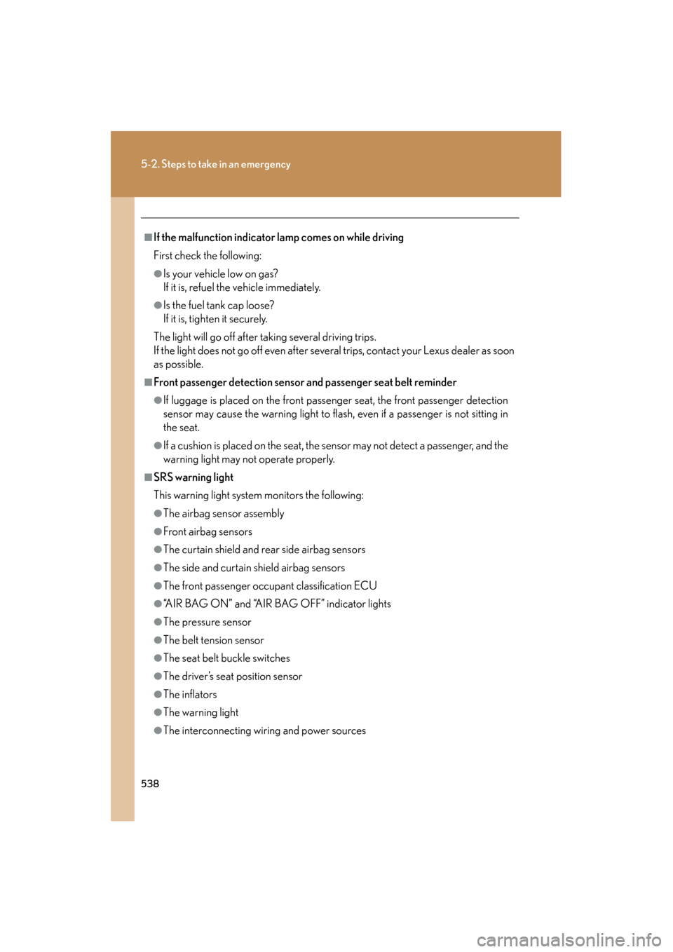 Lexus GS350 2011 Owners Manual 538
5-2. Steps to take in an emergency
GS_G_U (OM30C11U)
October 28, 2011 5:15 pm
■If the malfunction indicator lamp comes on while driving
First check the following:
●Is your vehicle low on gas?
Lexus GS350 2011 Owners Manual 538
5-2. Steps to take in an emergency
GS_G_U (OM30C11U)
October 28, 2011 5:15 pm
■If the malfunction indicator lamp comes on while driving
First check the following:
●Is your vehicle low on gas?
