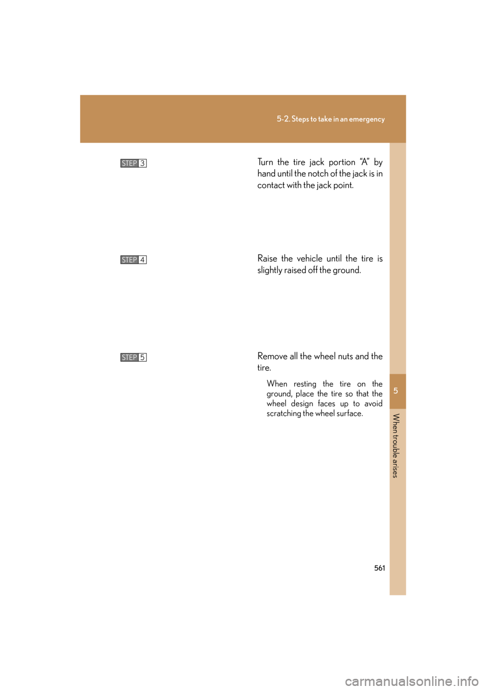 Lexus GS350 2011 Owners Manual 5
When trouble arises
561
5-2. Steps to take in an emergency
GS_G_U (OM30C11U)
October 28, 2011 5:15 pm
Turn the tire jack portion “A” by
hand until the notch of the jack is in
contact with the ja Lexus GS350 2011 Owners Manual 5
When trouble arises
561
5-2. Steps to take in an emergency
GS_G_U (OM30C11U)
October 28, 2011 5:15 pm
Turn the tire jack portion “A” by
hand until the notch of the jack is in
contact with the ja