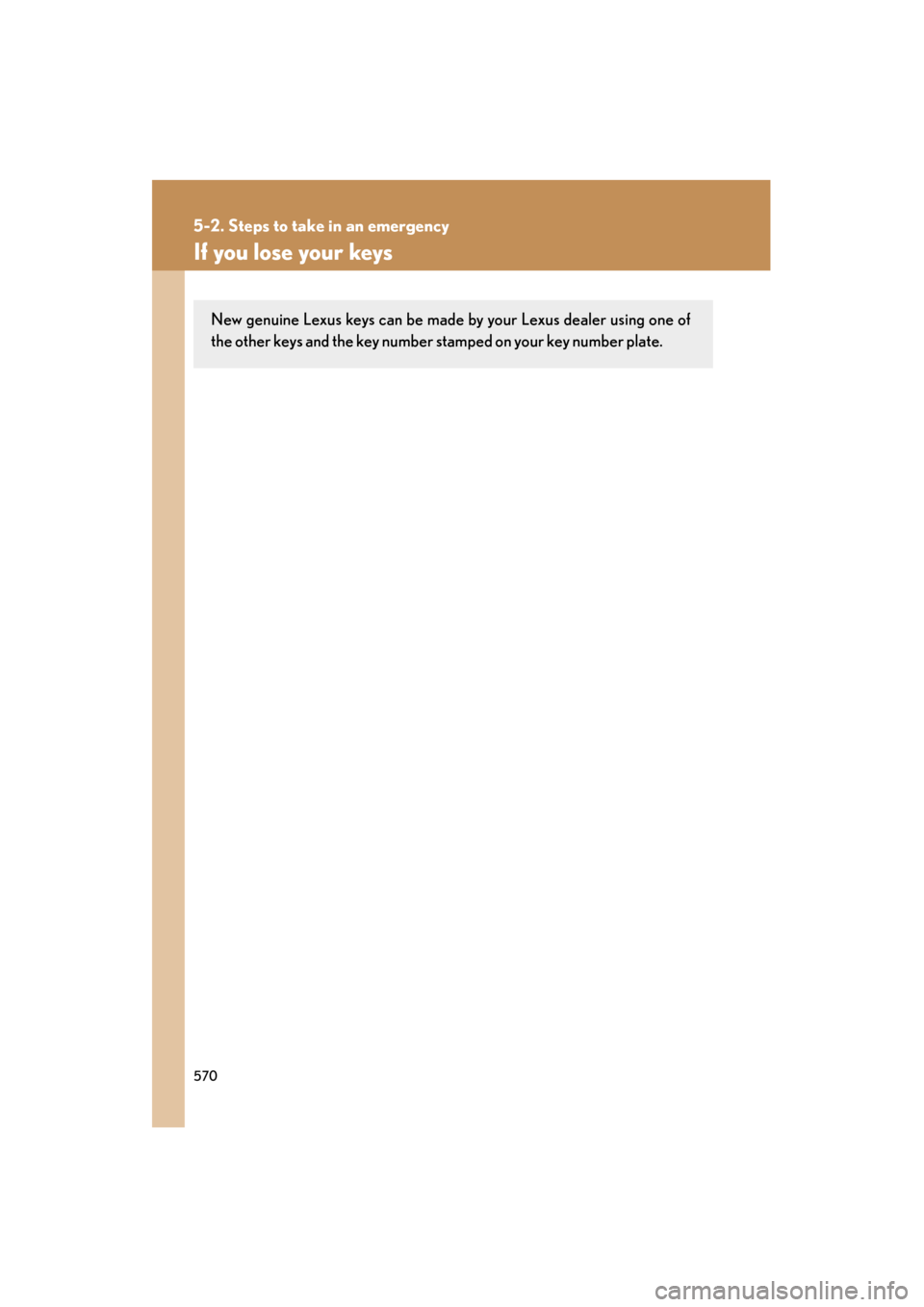 Lexus GS350 2011 Owners Manual 570
5-2. Steps to take in an emergency
GS_G_U (OM30C11U)
October 28, 2011 5:15 pm
If you lose your keys
New genuine Lexus keys can be made by your Lexus dealer using one of
the other keys and the key Lexus GS350 2011 Owners Manual 570
5-2. Steps to take in an emergency
GS_G_U (OM30C11U)
October 28, 2011 5:15 pm
If you lose your keys
New genuine Lexus keys can be made by your Lexus dealer using one of
the other keys and the key