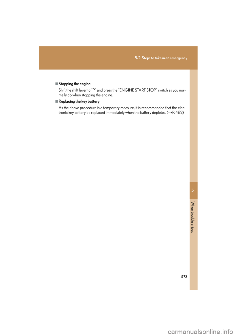 Lexus GS350 2011 Owners Manual 5
When trouble arises
573
5-2. Steps to take in an emergency
GS_G_U (OM30C11U)
October 28, 2011 5:15 pm
■Stopping the engine
Shift the shift lever to “P” and press the “ENGINE START STOP” sw Lexus GS350 2011 Owners Manual 5
When trouble arises
573
5-2. Steps to take in an emergency
GS_G_U (OM30C11U)
October 28, 2011 5:15 pm
■Stopping the engine
Shift the shift lever to “P” and press the “ENGINE START STOP” sw