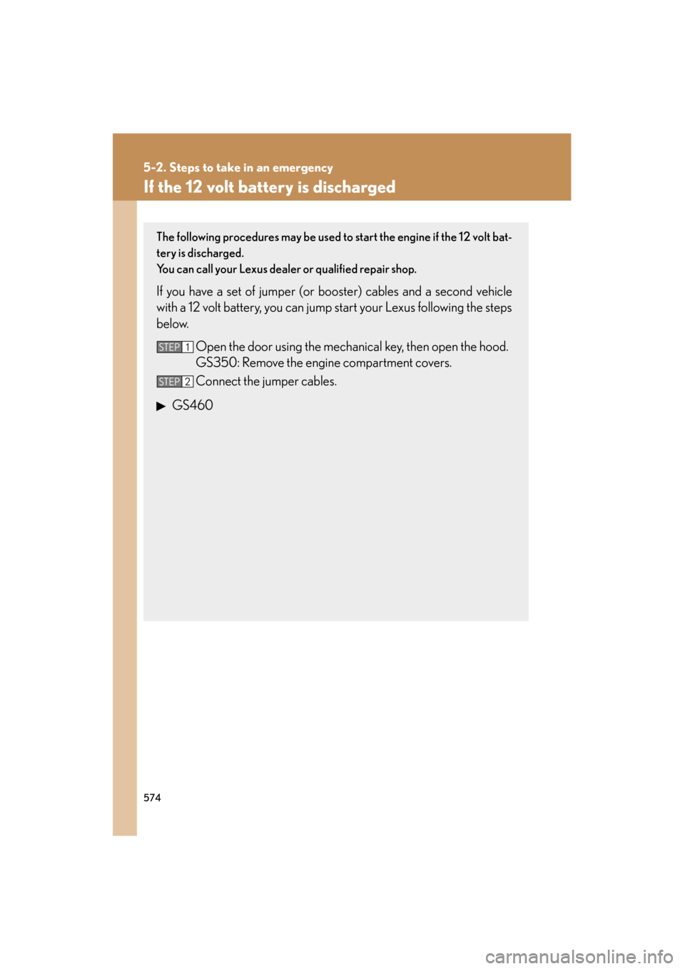 Lexus GS350 2011 Owners Manual 574
5-2. Steps to take in an emergency
GS_G_U (OM30C11U)
October 28, 2011 5:15 pm
If the 12 volt battery is discharged
The following procedures may be used to start the engine if the 12 volt bat-
tery Lexus GS350 2011 Owners Manual 574
5-2. Steps to take in an emergency
GS_G_U (OM30C11U)
October 28, 2011 5:15 pm
If the 12 volt battery is discharged
The following procedures may be used to start the engine if the 12 volt bat-
tery