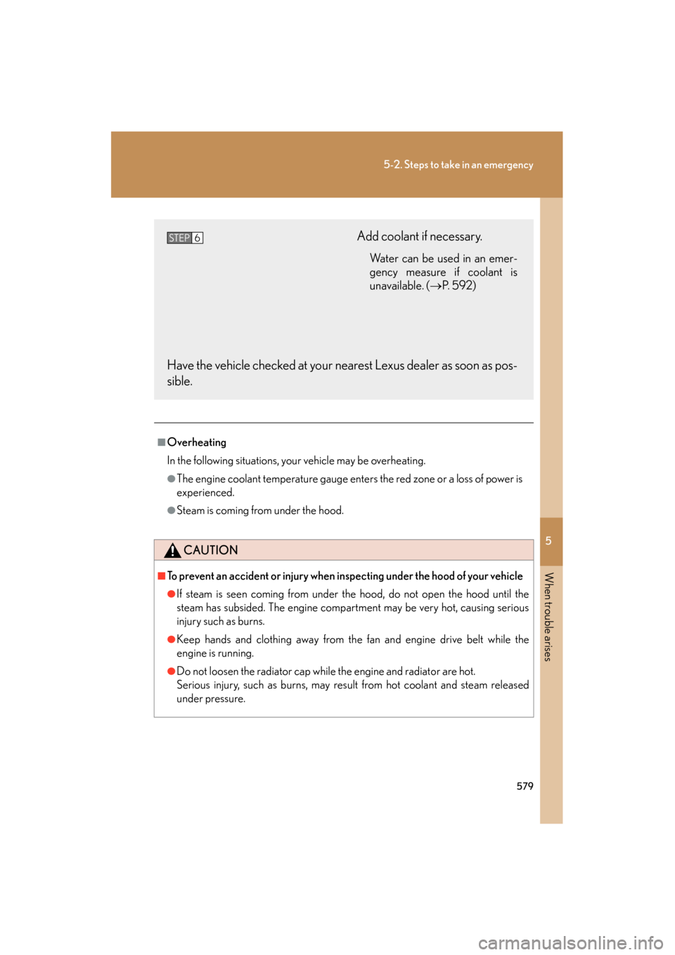 Lexus GS350 2011 Owners Guide 5
When trouble arises
579
5-2. Steps to take in an emergency
GS_G_U (OM30C11U)
October 28, 2011 5:15 pm
■Overheating
In the following situations, your vehicle may be overheating.
●The engine coola Lexus GS350 2011 Owners Guide 5
When trouble arises
579
5-2. Steps to take in an emergency
GS_G_U (OM30C11U)
October 28, 2011 5:15 pm
■Overheating
In the following situations, your vehicle may be overheating.
●The engine coola